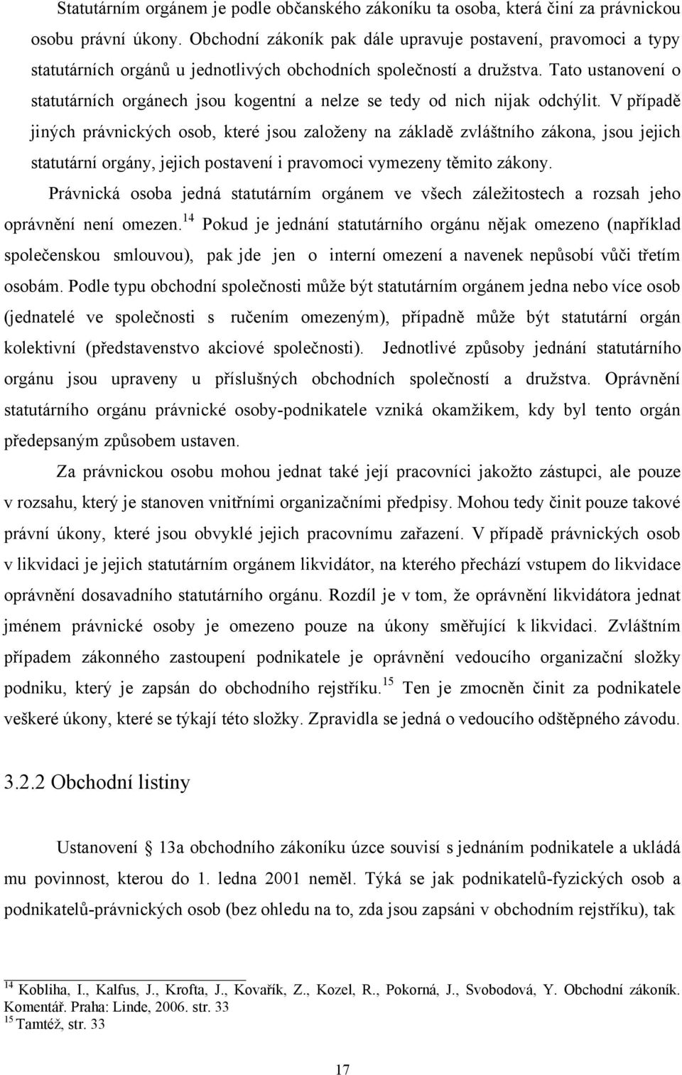 Tato ustanovení o statutárních orgánech jsou kogentní a nelze se tedy od nich nijak odchýlit.