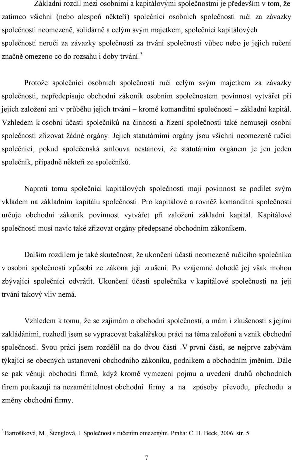 3 Protože společníci osobních společností ručí celým svým majetkem za závazky společnosti, nepředepisuje obchodní zákoník osobním společnostem povinnost vytvářet při jejich založení ani v průběhu