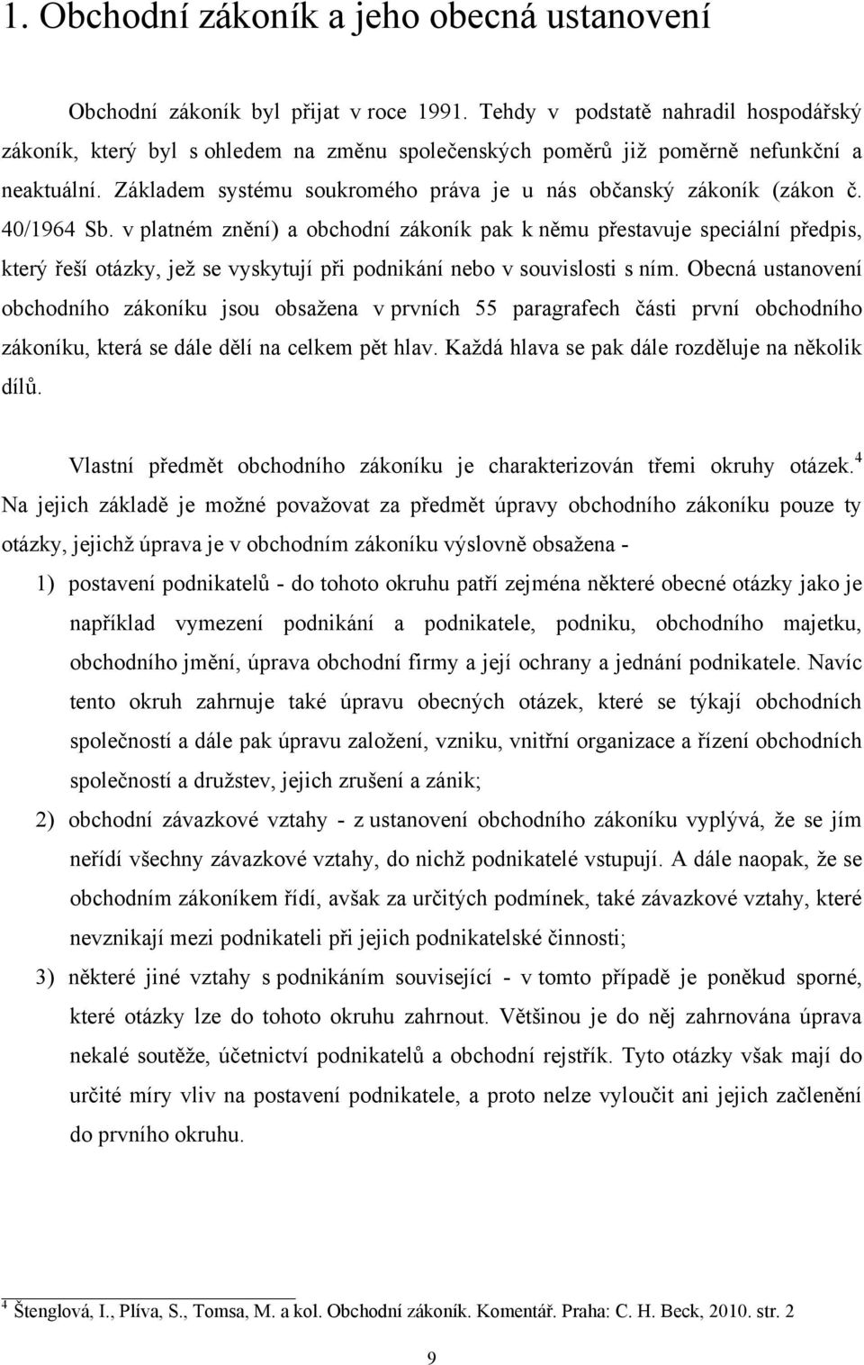 Základem systému soukromého práva je u nás občanský zákoník (zákon č. 40/1964 Sb.