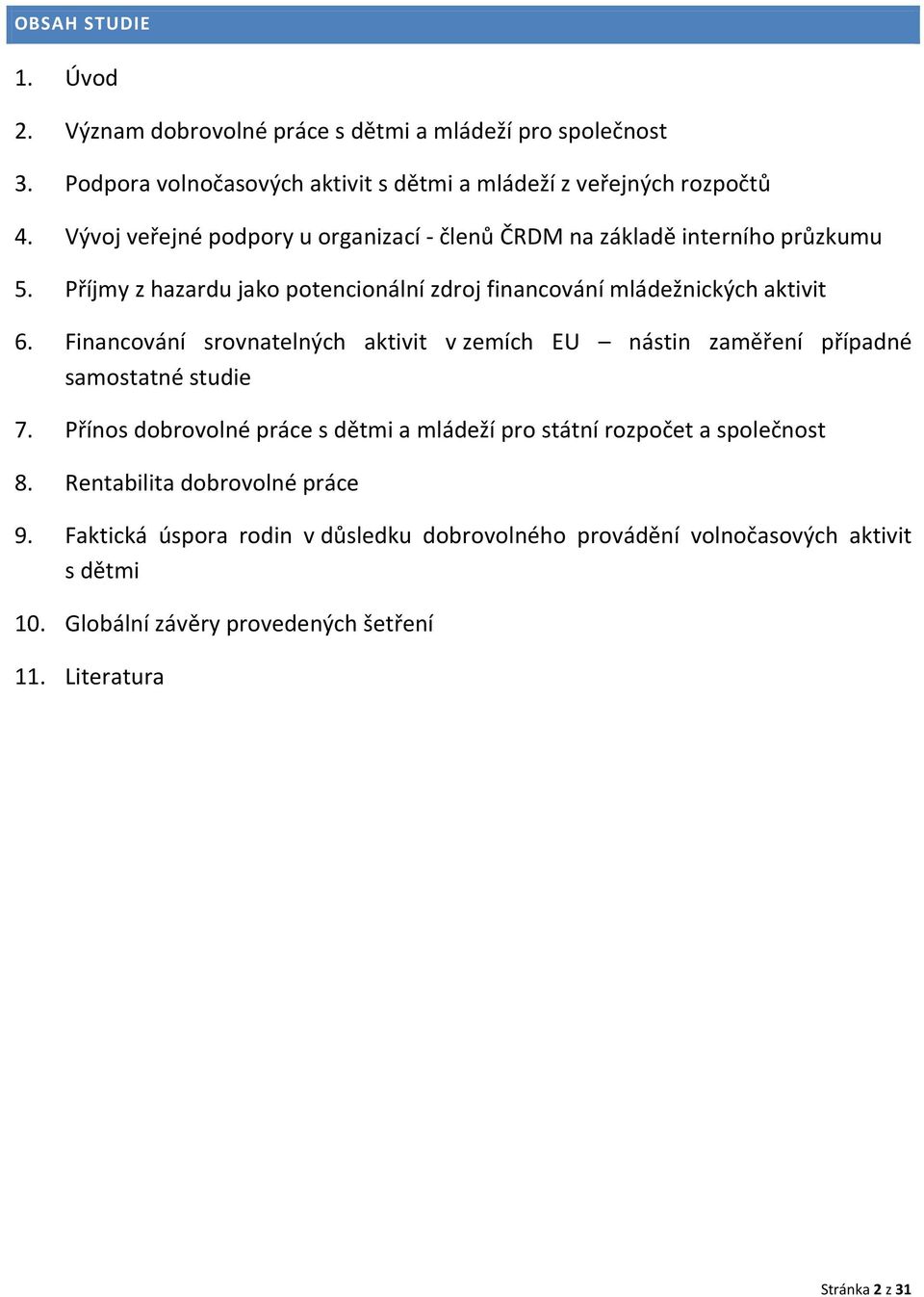 Financování srovnatelných aktivit v zemích EU nástin zaměření případné samostatné studie 7. Přínos dobrovolné práce s dětmi a mládeží pro státní rozpočet a společnost 8.