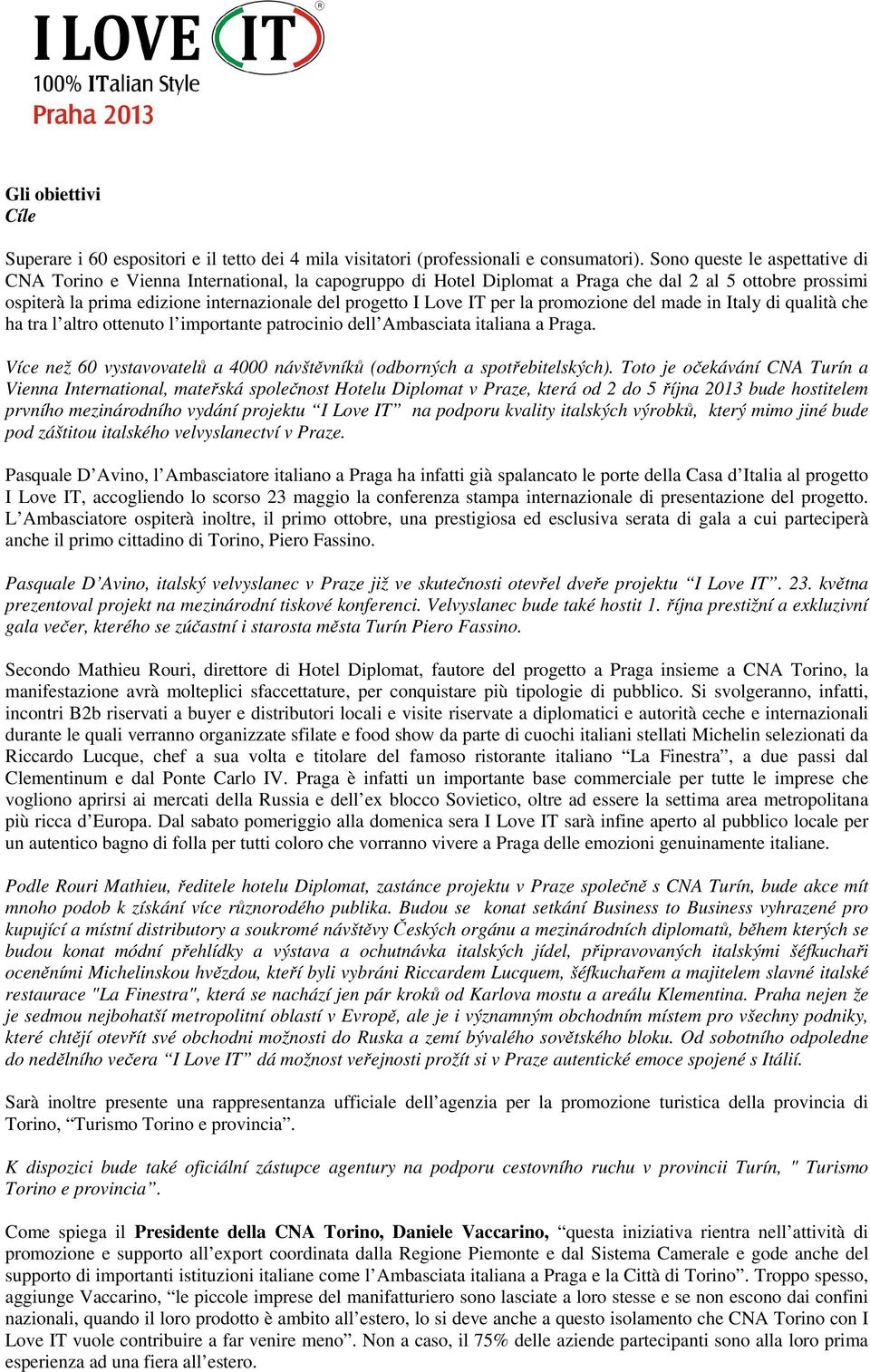 IT per la promozione del made in Italy di qualità che ha tra l altro ottenuto l importante patrocinio dell Ambasciata italiana a Praga.