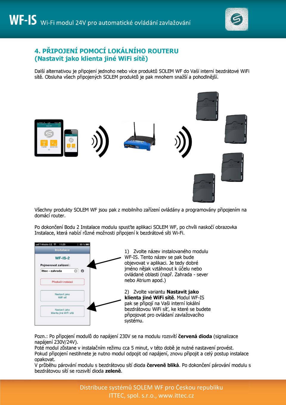 Po dokončení Bodu 2 Instalace modulu spusťte aplikaci SOLEM WF, po chvíli naskočí obrazovka Instalace, která nabízí různé možnosti připojení k bezdrátové síti Wi Fi.