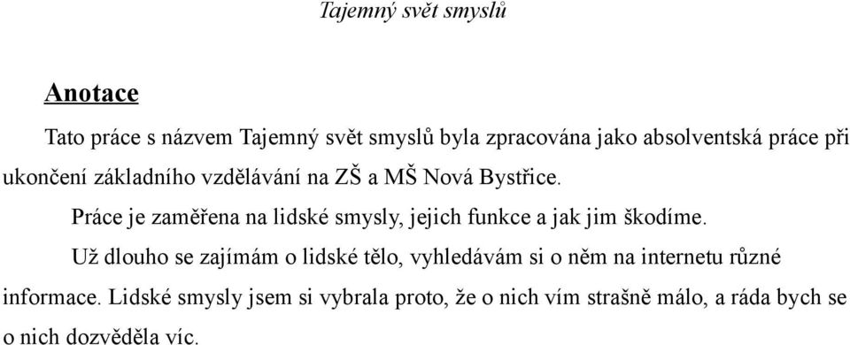 Práce je zaměřena na lidské smysly, jejich funkce a jak jim škodíme.