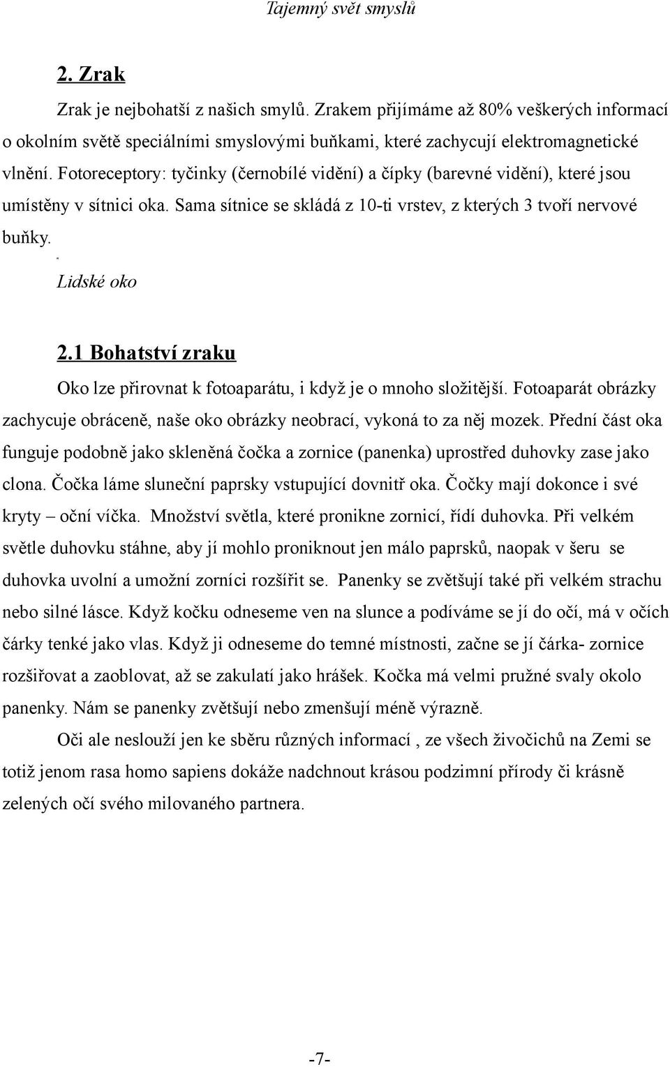 1 Bohatství zraku Oko lze přirovnat k fotoaparátu, i když je o mnoho složitější. Fotoaparát obrázky zachycuje obráceně, naše oko obrázky neobrací, vykoná to za něj mozek.