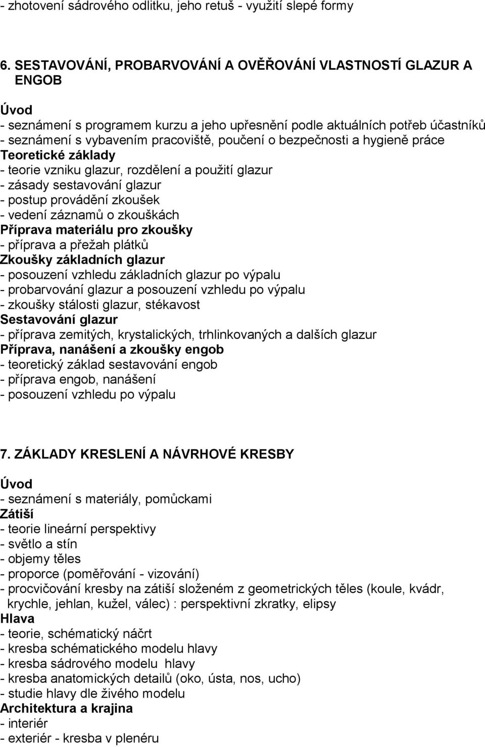 bezpečnosti a hygieně práce Teoretické základy - teorie vzniku glazur, rozdělení a použití glazur - zásady sestavování glazur - postup provádění zkoušek - vedení záznamů o zkouškách Příprava