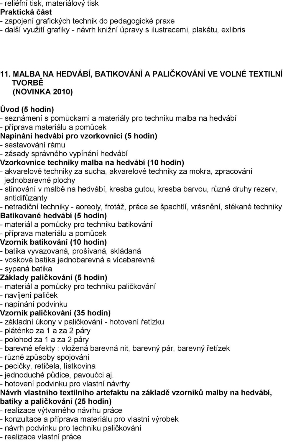 hedvábí pro vzorkovnici (5 hodin) - sestavování rámu - zásady správného vypínání hedvábí Vzorkovnice techniky malba na hedvábí (10 hodin) - akvarelové techniky za sucha, akvarelové techniky za mokra,