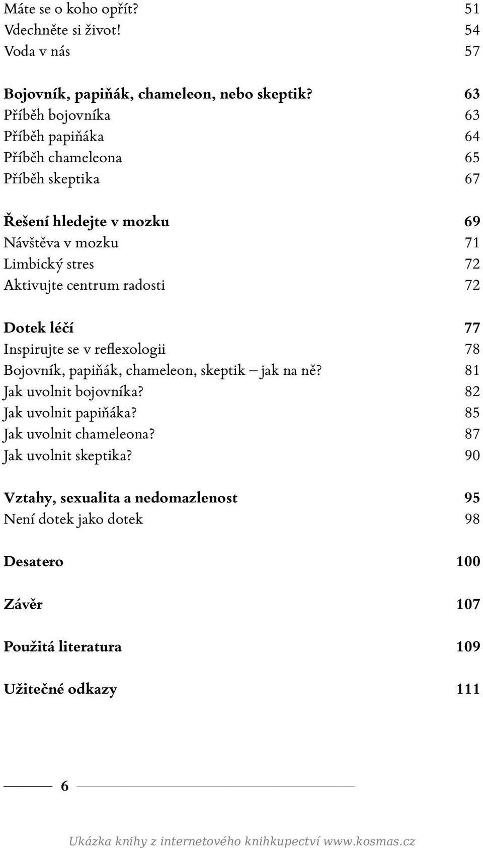 radosti 72 Dotek léčí 77 Inspirujte se v reflexologii 78 Bojovník, papiňák, chameleon, skeptik jak na ně? 81 Jak uvolnit bojovníka? 82 Jak uvolnit papiňáka?