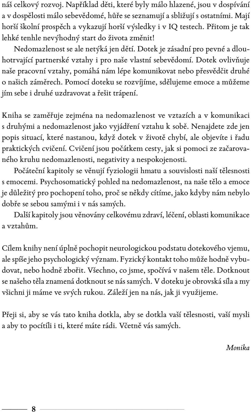 Dotek je zásadní pro pevné a dlouhotrvající partnerské vztahy i pro naše vlastní sebevědomí. Dotek ovlivňuje naše pracovní vztahy, pomáhá nám lépe komunikovat nebo přesvědčit druhé o našich záměrech.