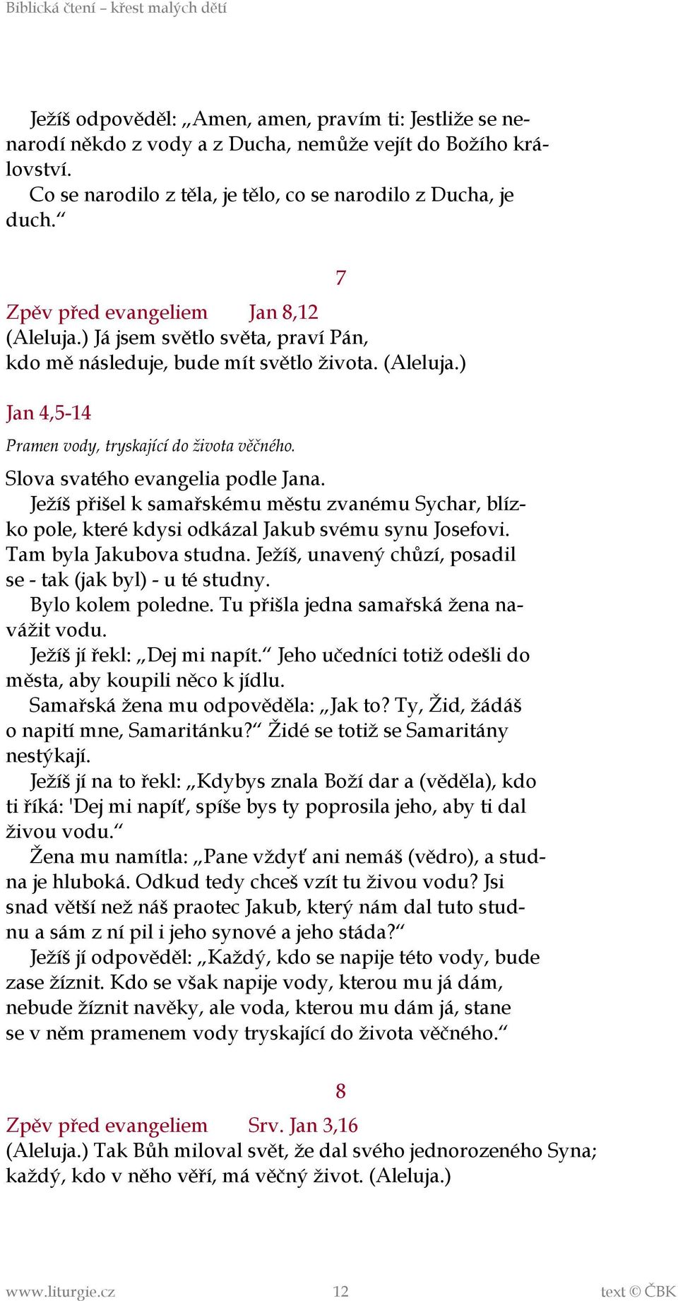 Slova svatého evangelia podle Jana. Ježíš přišel k samařskému městu zvanému Sychar, blízko pole, které kdysi odkázal Jakub svému synu Josefovi. Tam byla Jakubova studna.