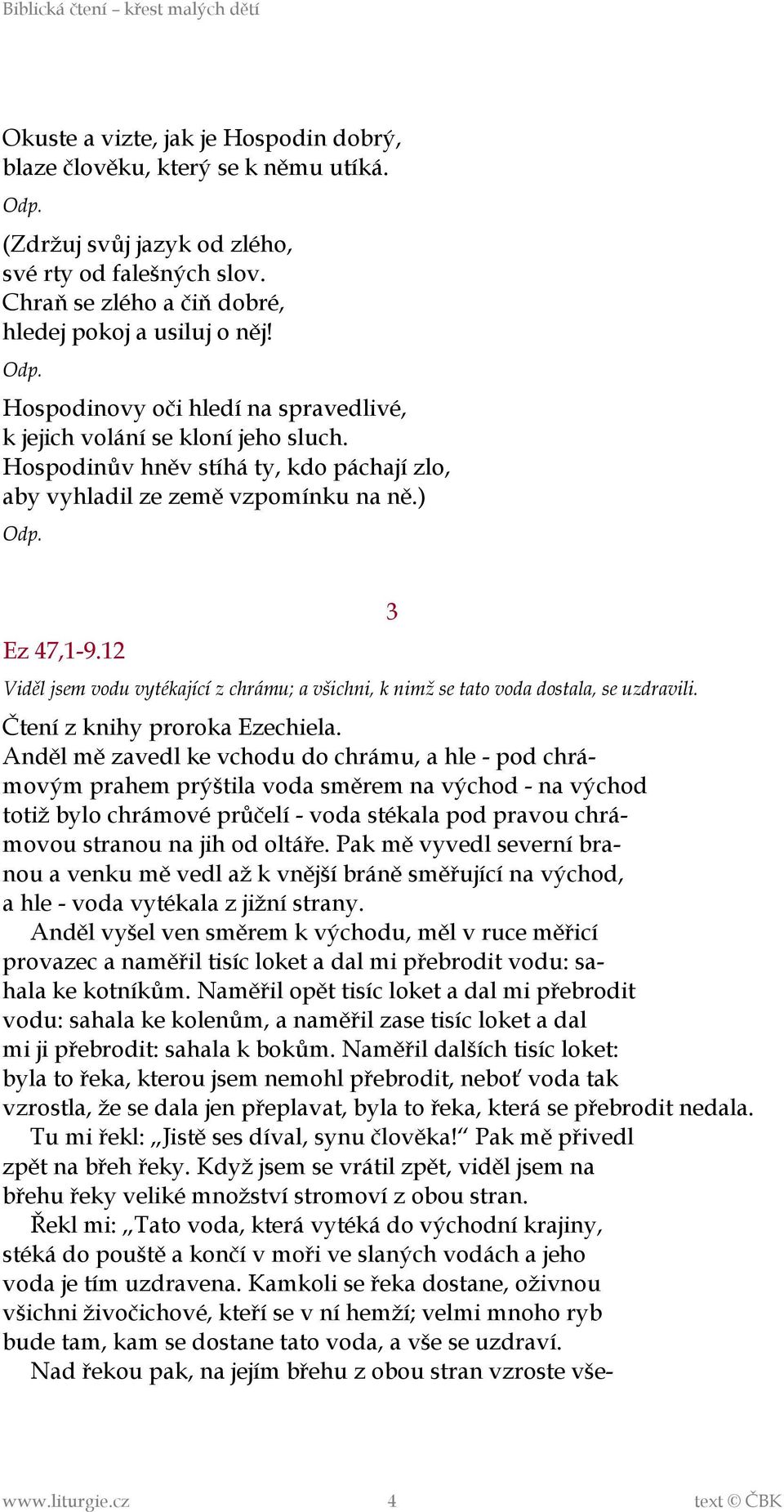 12 Viděl jsem vodu vytékající z chrámu; a všichni, k nimž se tato voda dostala, se uzdravili. Čtení z knihy proroka Ezechiela.