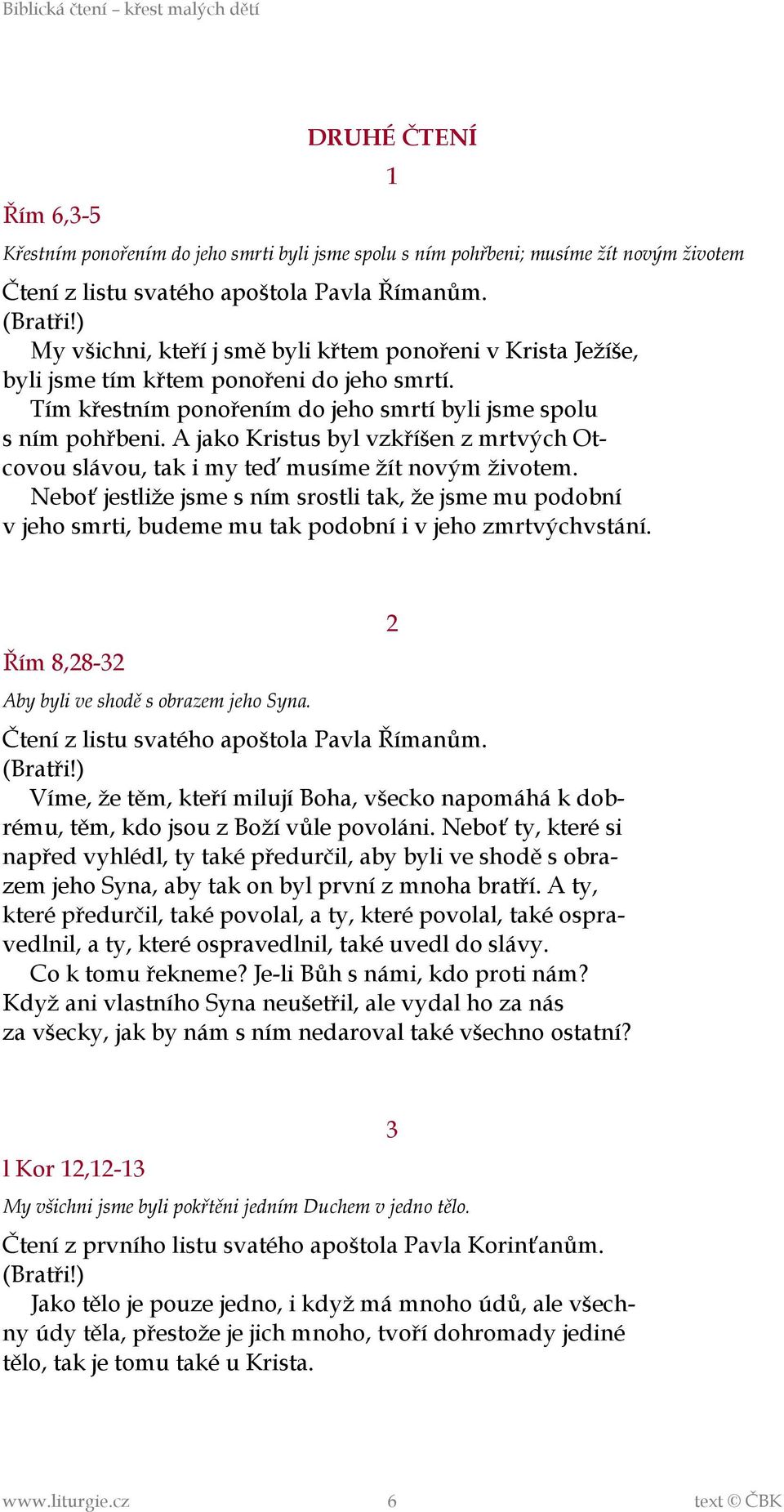 A jako Kristus byl vzkříšen z mrtvých Otcovou slávou, tak i my teď musíme žít novým životem.