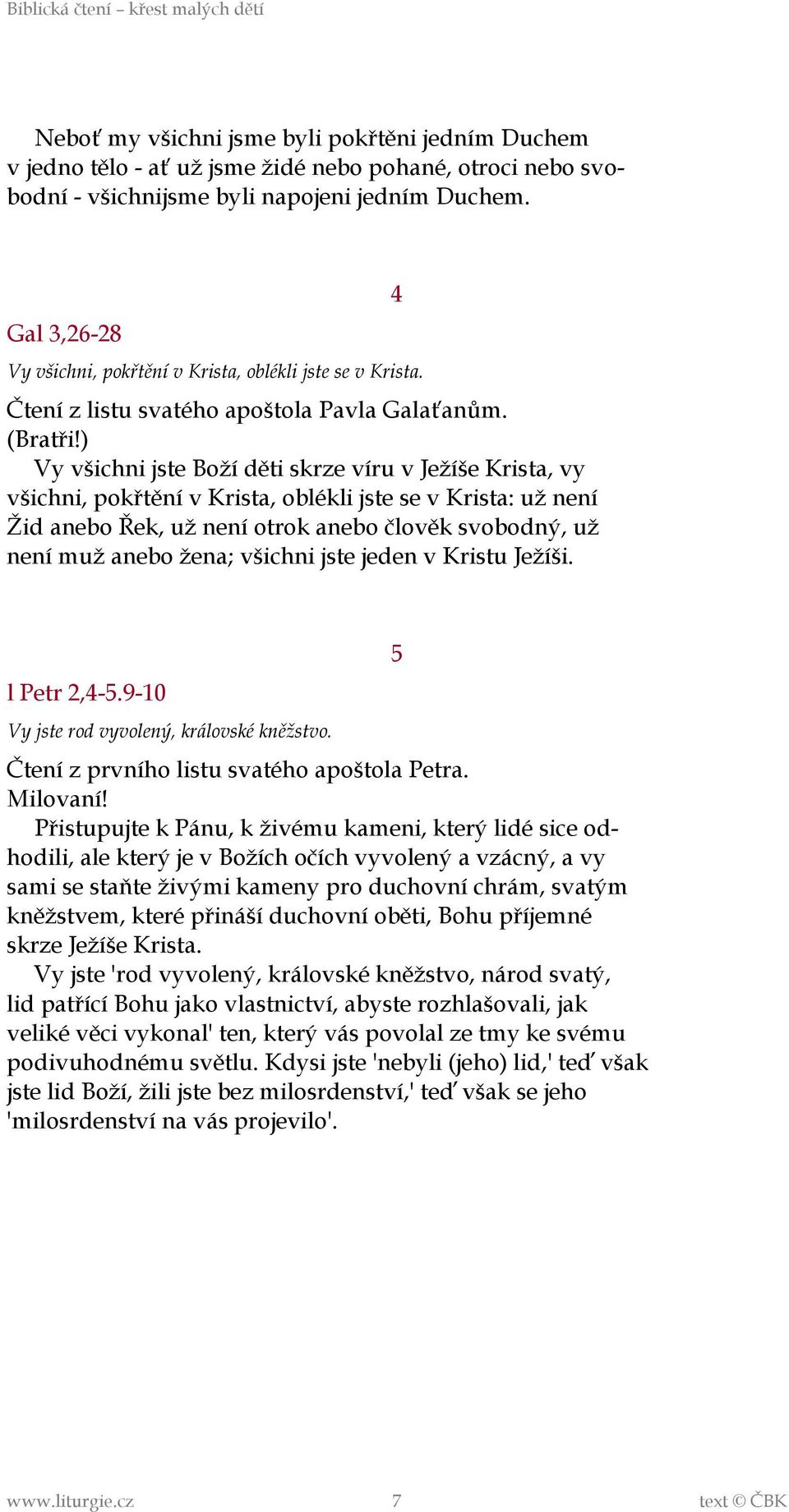 ) Vy všichni jste Boží děti skrze víru v Ježíše Krista, vy všichni, pokřtění v Krista, oblékli jste se v Krista: už není Žid anebo Řek, už není otrok anebo člověk svobodný, už není muž anebo žena;