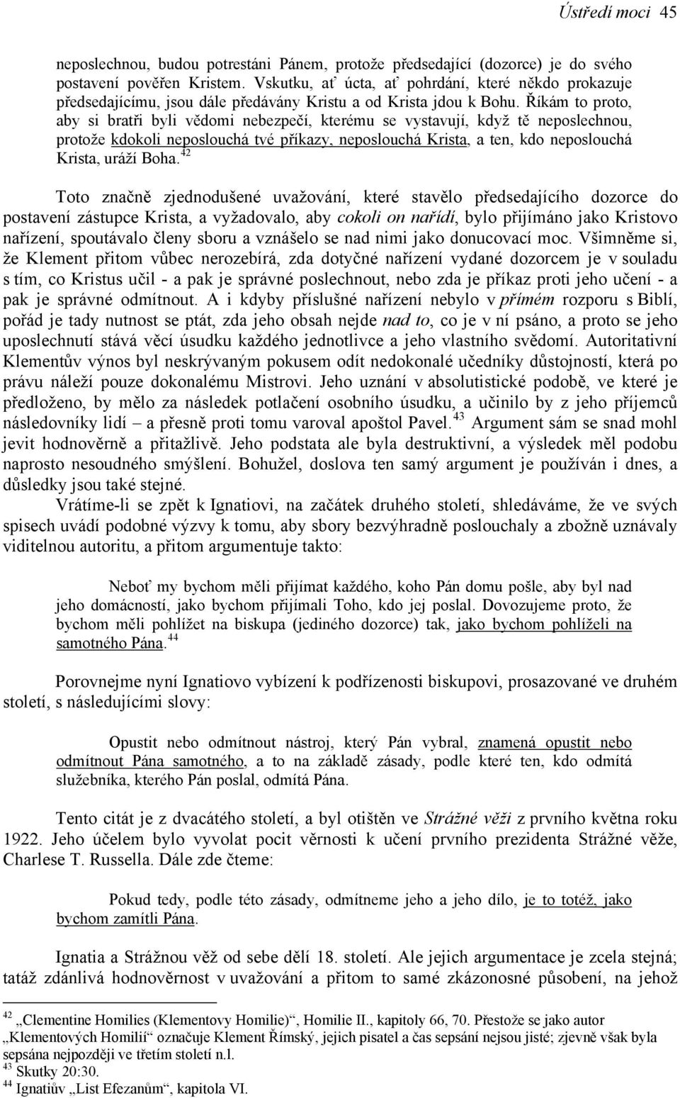 Říkám to proto, aby si bratři byli vědomi nebezpečí, kterému se vystavují, když tě neposlechnou, protože kdokoli neposlouchá tvé příkazy, neposlouchá Krista, a ten, kdo neposlouchá Krista, uráží Boha.