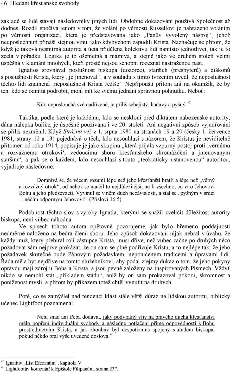 vinu, jako kdybychom zapudili Krista. Naznačuje se přitom, že když je taková nesmírná autorita a úcta přidělena kolektivu lidí namísto jednotlivci, tak je to zcela v pořádku.