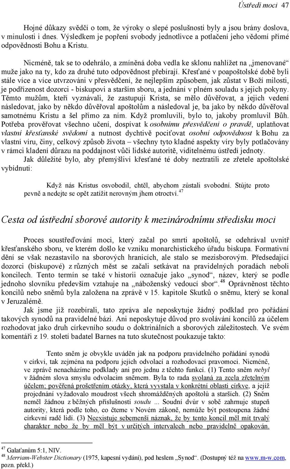 Nicméně, tak se to odehrálo, a zmíněná doba vedla ke sklonu nahlížet na jmenované muže jako na ty, kdo za druhé tuto odpovědnost přebírají.