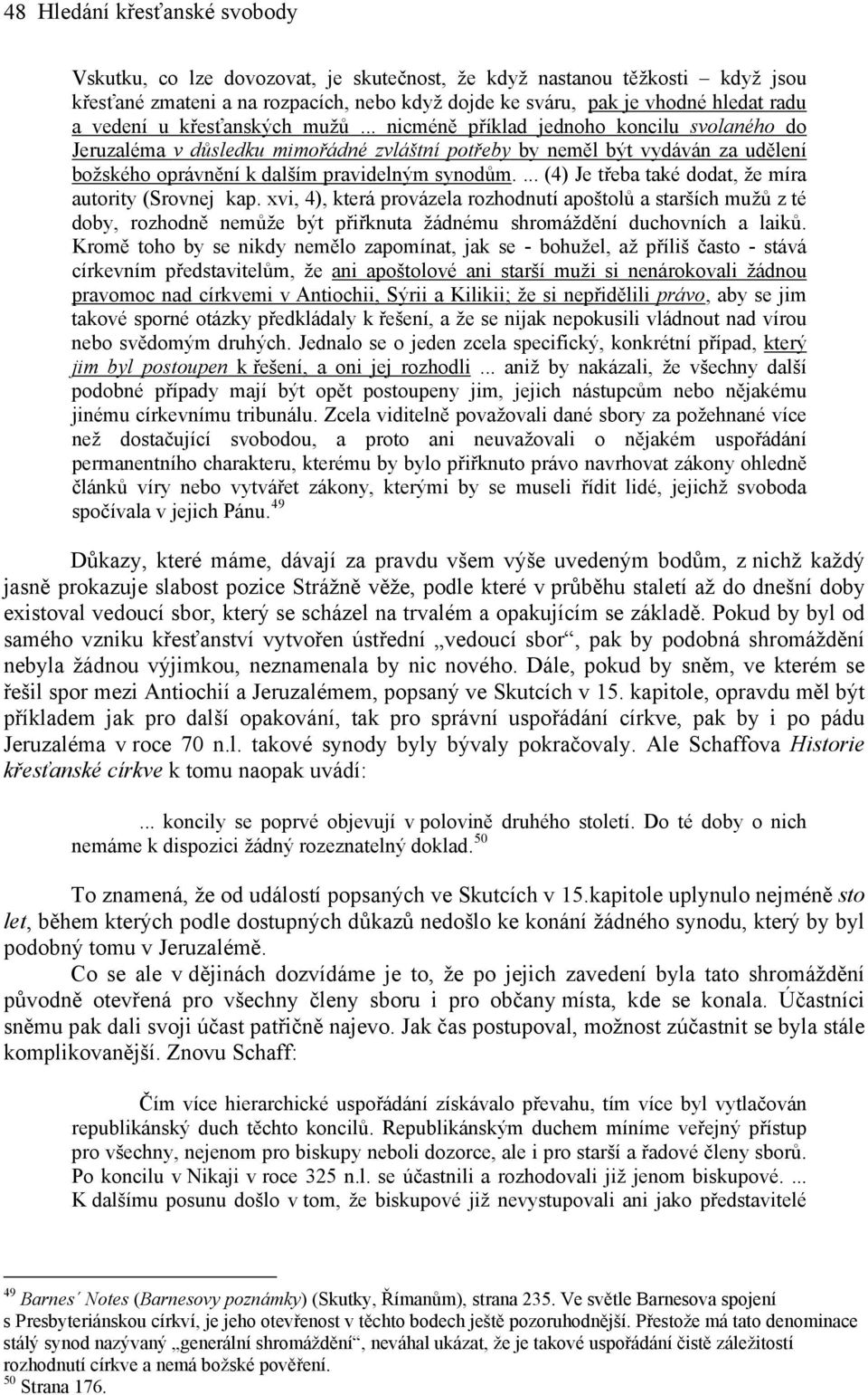 .. nicméně příklad jednoho koncilu svolaného do Jeruzaléma v důsledku mimořádné zvláštní potřeby by neměl být vydáván za udělení božského oprávnění k dalším pravidelným synodům.