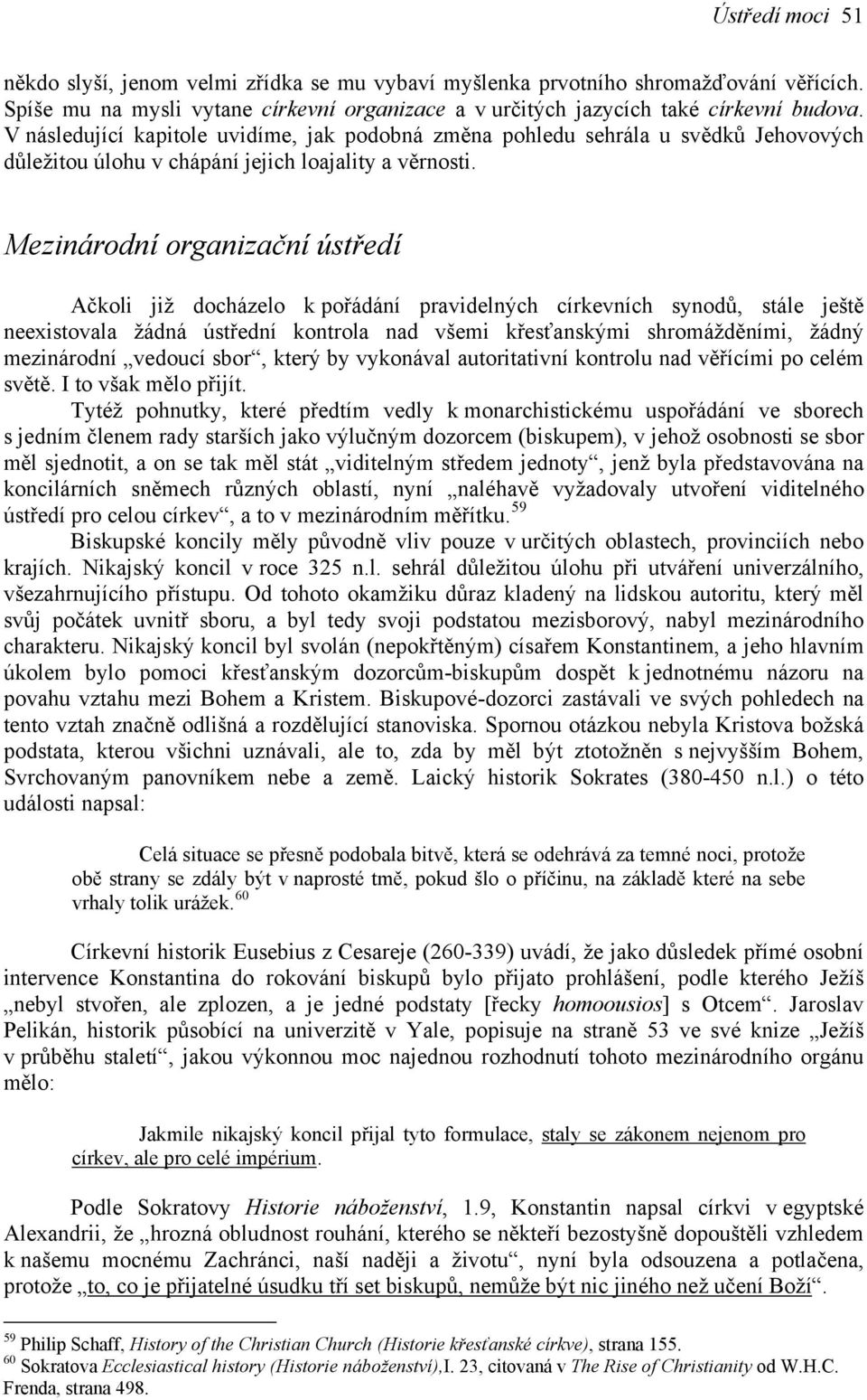 Mezinárodní organizační ústředí Ačkoli již docházelo k pořádání pravidelných církevních synodů, stále ještě neexistovala žádná ústřední kontrola nad všemi křesťanskými shromážděními, žádný