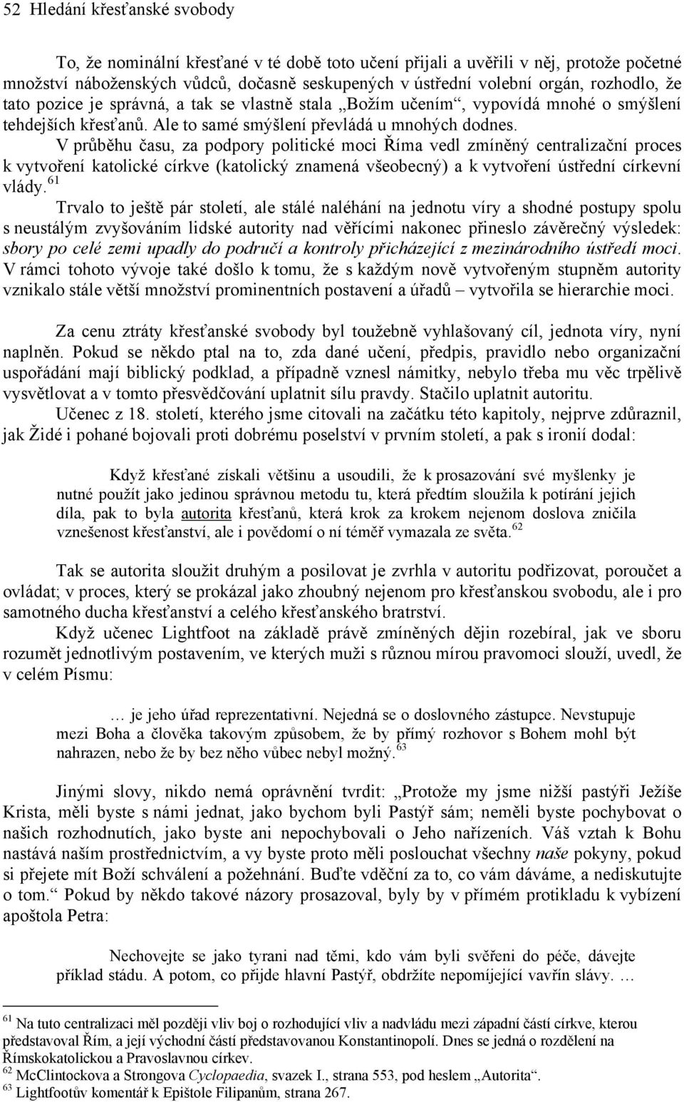 V průběhu času, za podpory politické moci Říma vedl zmíněný centralizační proces k vytvoření katolické církve (katolický znamená všeobecný) a k vytvoření ústřední církevní vlády.