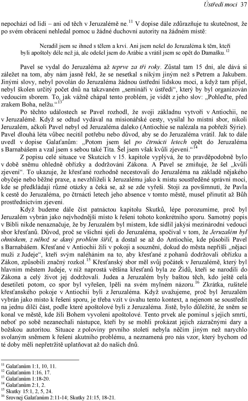 Ani jsem nešel do Jeruzaléma k těm, kteří byli apoštoly déle než já, ale odešel jsem do Arábie a vrátil jsem se opět do Damašku. 12 Pavel se vydal do Jeruzaléma až teprve za tři roky.