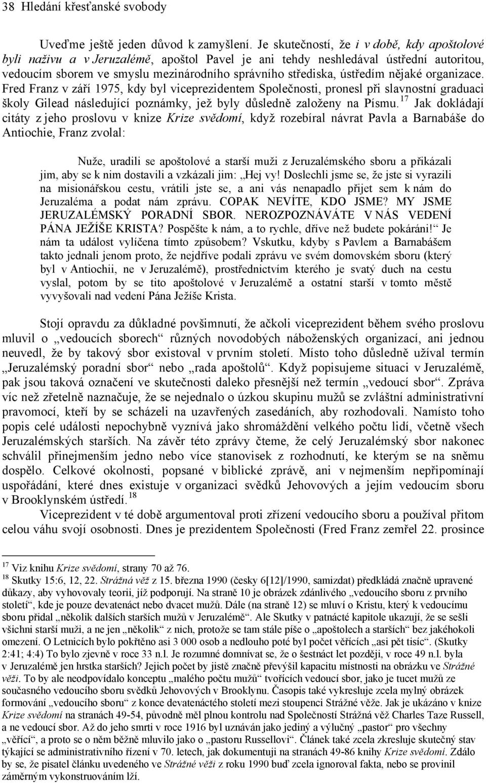 ústředím nějaké organizace. Fred Franz v září 1975, kdy byl viceprezidentem Společnosti, pronesl při slavnostní graduaci školy Gilead následující poznámky, jež byly důsledně založeny na Písmu.