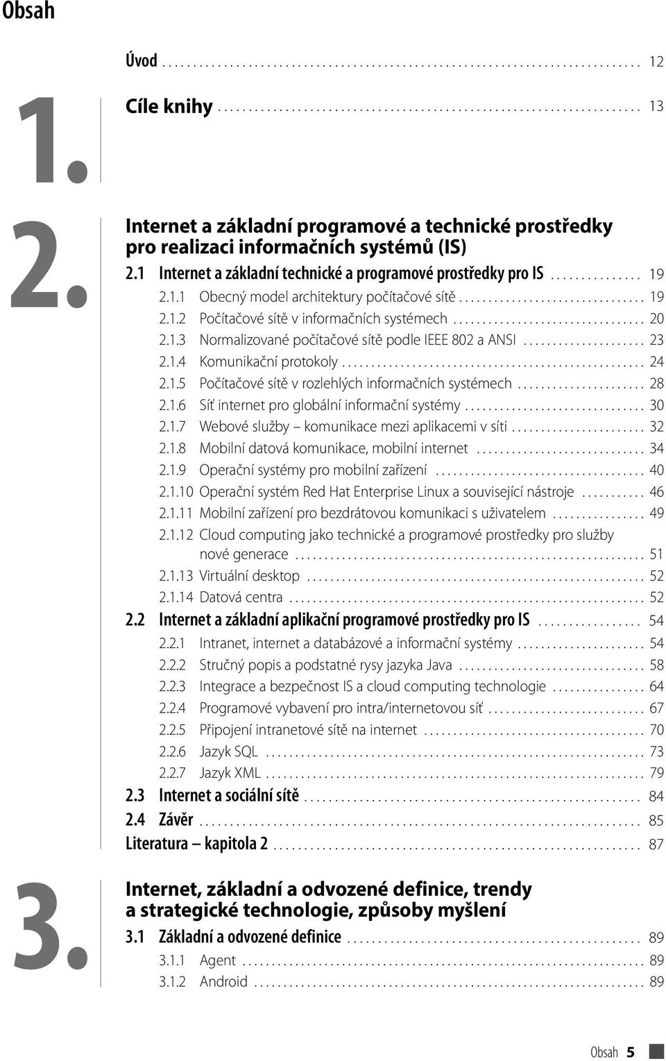 1 Internet a základní technické a programové prostředky pro IS............... 19 2.1.1 Obecný model architektury počítačové sítě................................ 19 2.1.2 Počítačové sítě v informačních systémech.