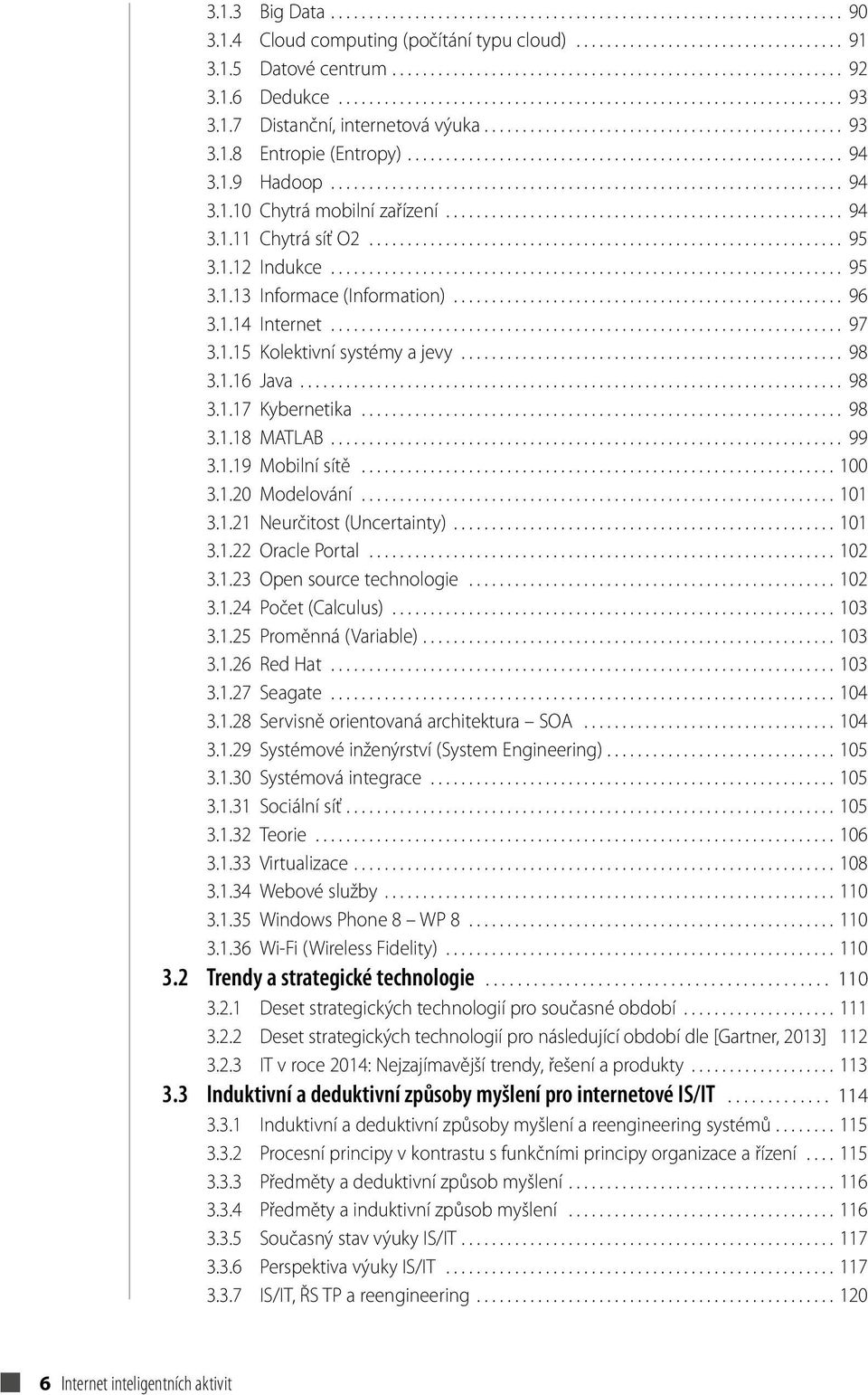 1.9 Hadoop................................................................... 94 3.1.10 Chytrá mobilní zařízení.................................................... 94 3.1.11 Chytrá síť O2.............................................................. 95 3.