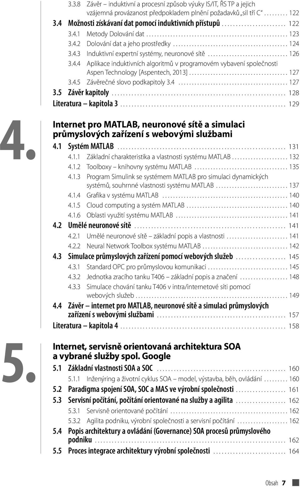 ............................. 126 3.4.4 Aplikace induktivních algoritmů v programovém vybavení společnosti Aspen Technology [Aspentech, 2013]..................................... 127 3.4.5 Závěrečné slovo podkapitoly 3.