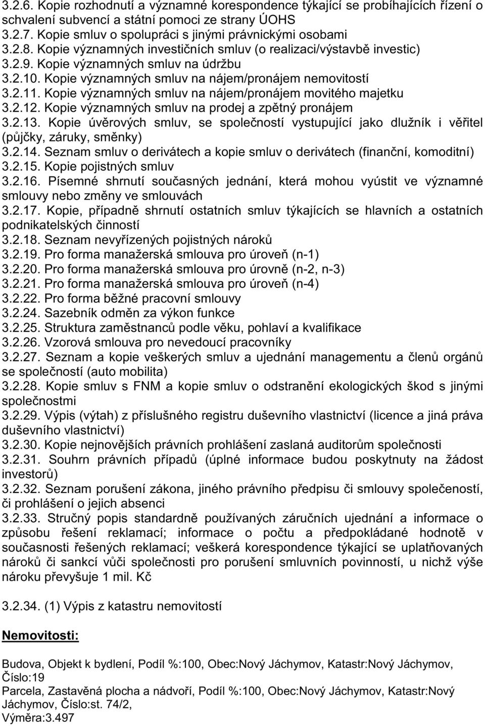 Kopie významných smluv na nájem/pronájem movitého majetku 3.2.12. Kopie významných smluv na prodej a zptný pronájem 3.2.13.