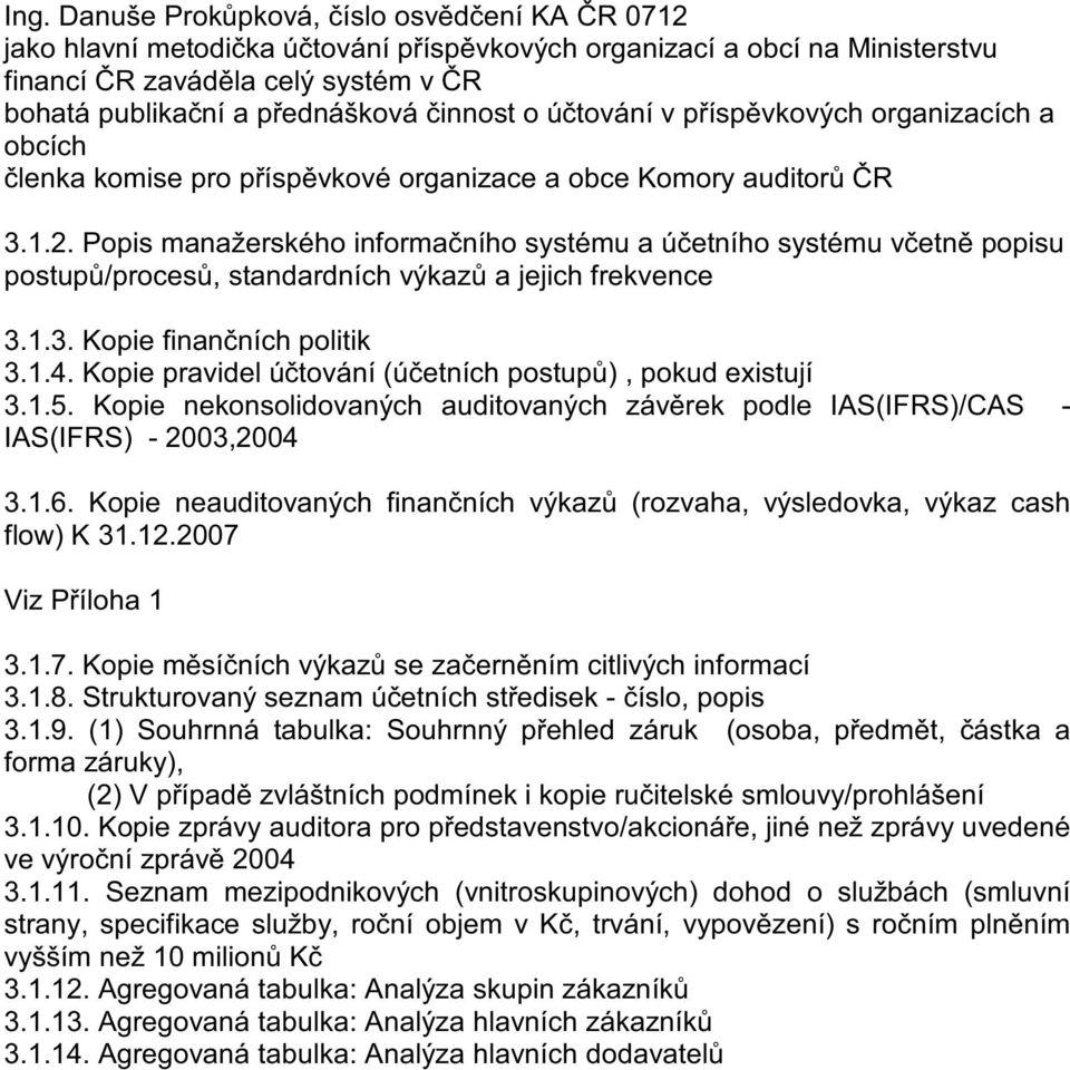 Popis manažerského informaního systému a úetního systému vetn popisu postup/proces, standardních výkaz a jejich frekvence 3.1.3. Kopie finanních politik 3.1.4.