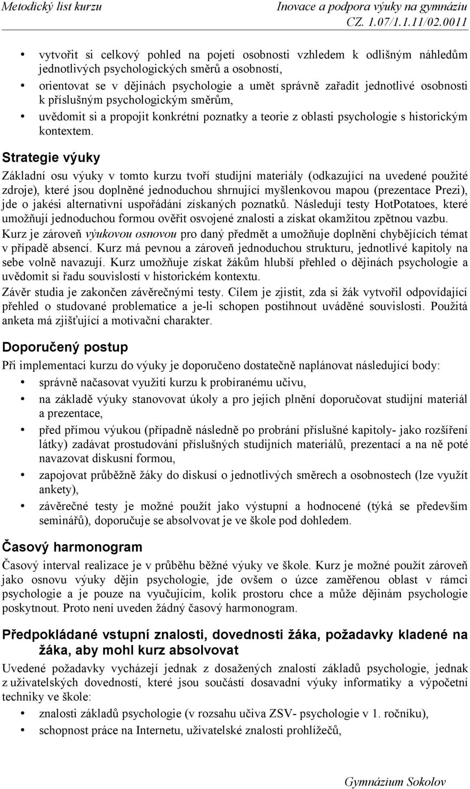 Strategie výuky Základní osu výuky v tomto kurzu tvoří studijní materiály (odkazující na uvedené použité zdroje), které jsou doplněné jednoduchou shrnující myšlenkovou mapou (prezentace Prezi), jde o