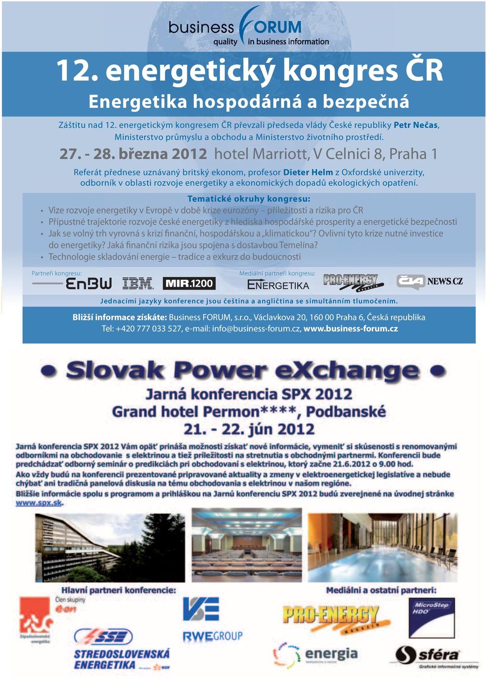 března 2012 hotel Marriott, V Celnici 8, Praha 1 Referát přednese uznávaný britský ekonom, profesor Dieter Helm z Oxfordské univerzity, odborník v oblasti rozvoje energetiky a ekonomických dopadů