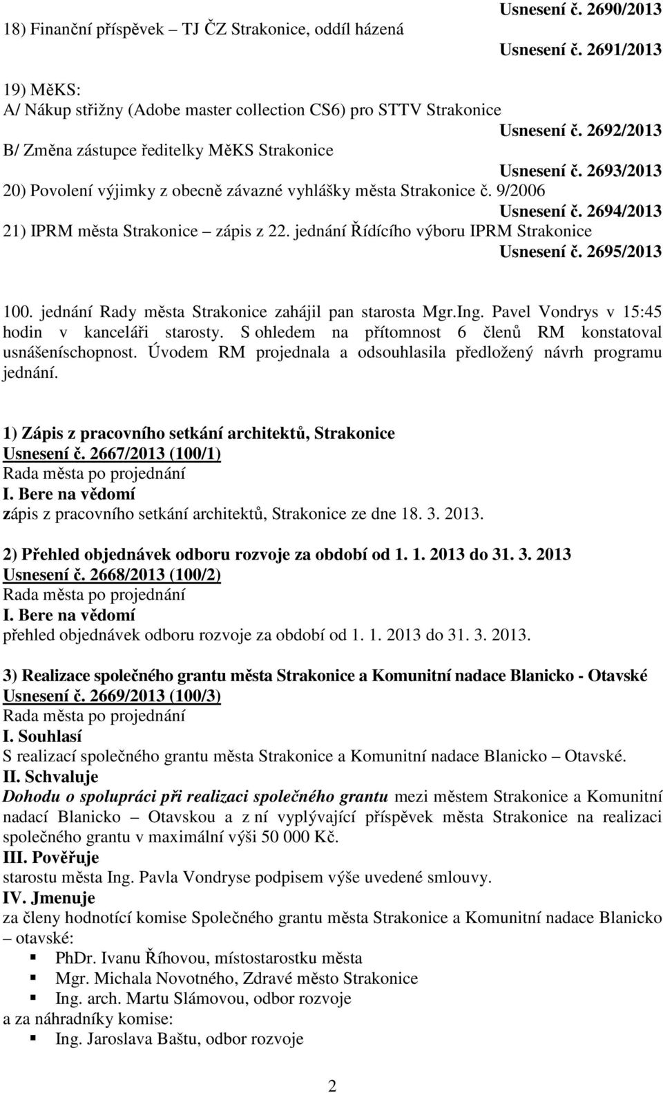 2694/2013 21) IPRM města Strakonice zápis z 22. jednání Řídícího výboru IPRM Strakonice Usnesení č. 2695/2013 100. jednání Rady města Strakonice zahájil pan starosta Mgr.Ing.