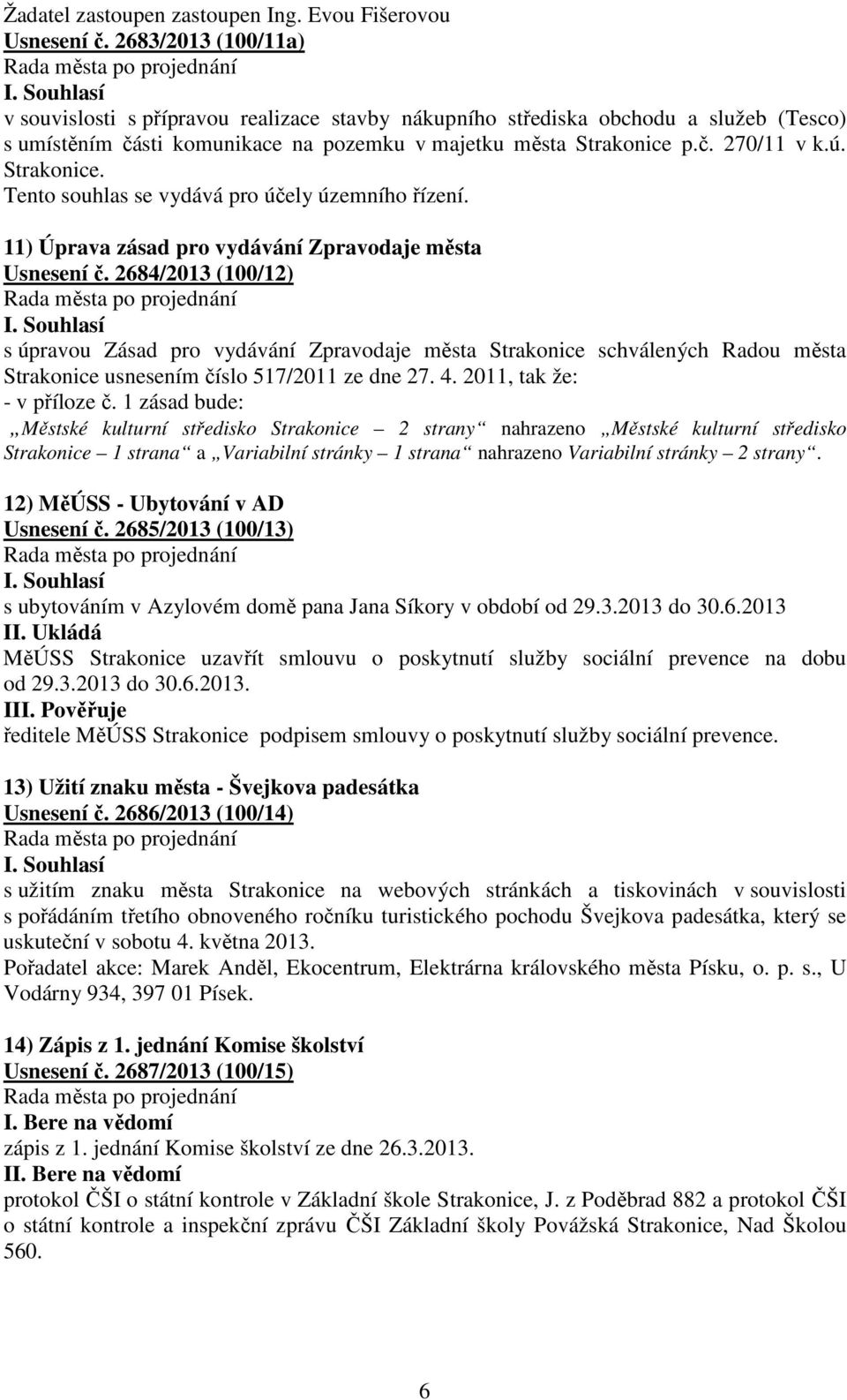 Strakonice. Tento souhlas se vydává pro účely územního řízení. 11) Úprava zásad pro vydávání Zpravodaje města Usnesení č.