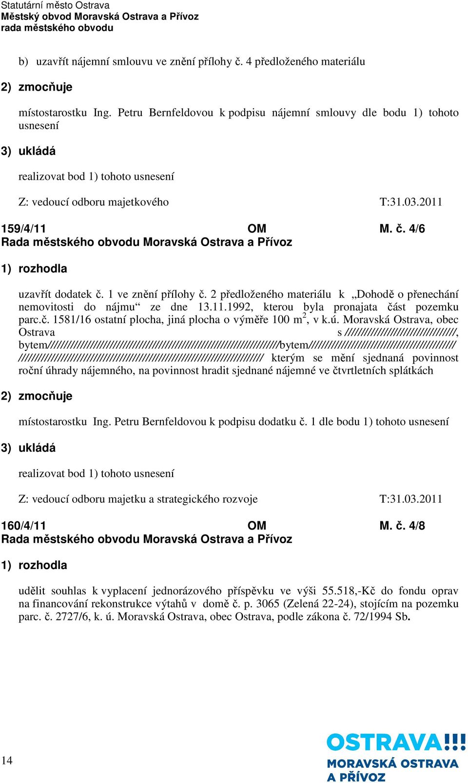 2 předloženého materiálu k Dohodě o přenechání nemovitosti do nájmu ze dne 13.11.1992, kterou byla pronajata část pozemku parc.č. 1581/16 ostatní plocha, jiná plocha o výměře 100 m 2, v k.ú.