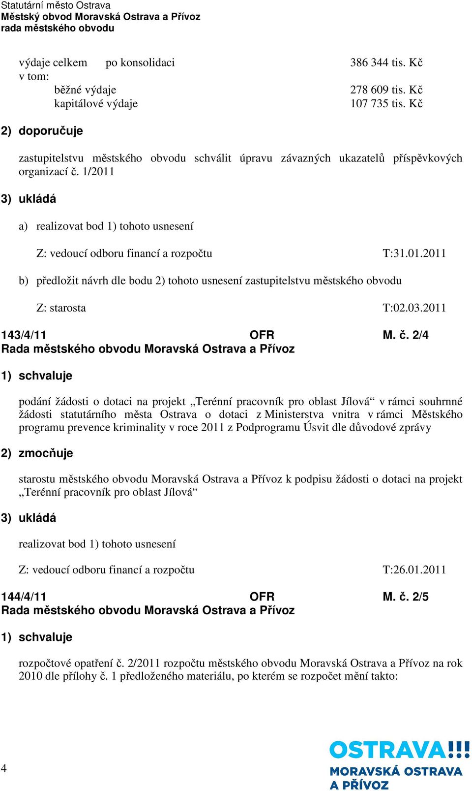 a) Z: vedoucí odboru financí a rozpočtu T:31.01.2011 b) předložit návrh dle bodu 2) tohoto usnesení zastupitelstvu městského obvodu Z: starosta T:02.03.2011 143/4/11 OFR M. č.