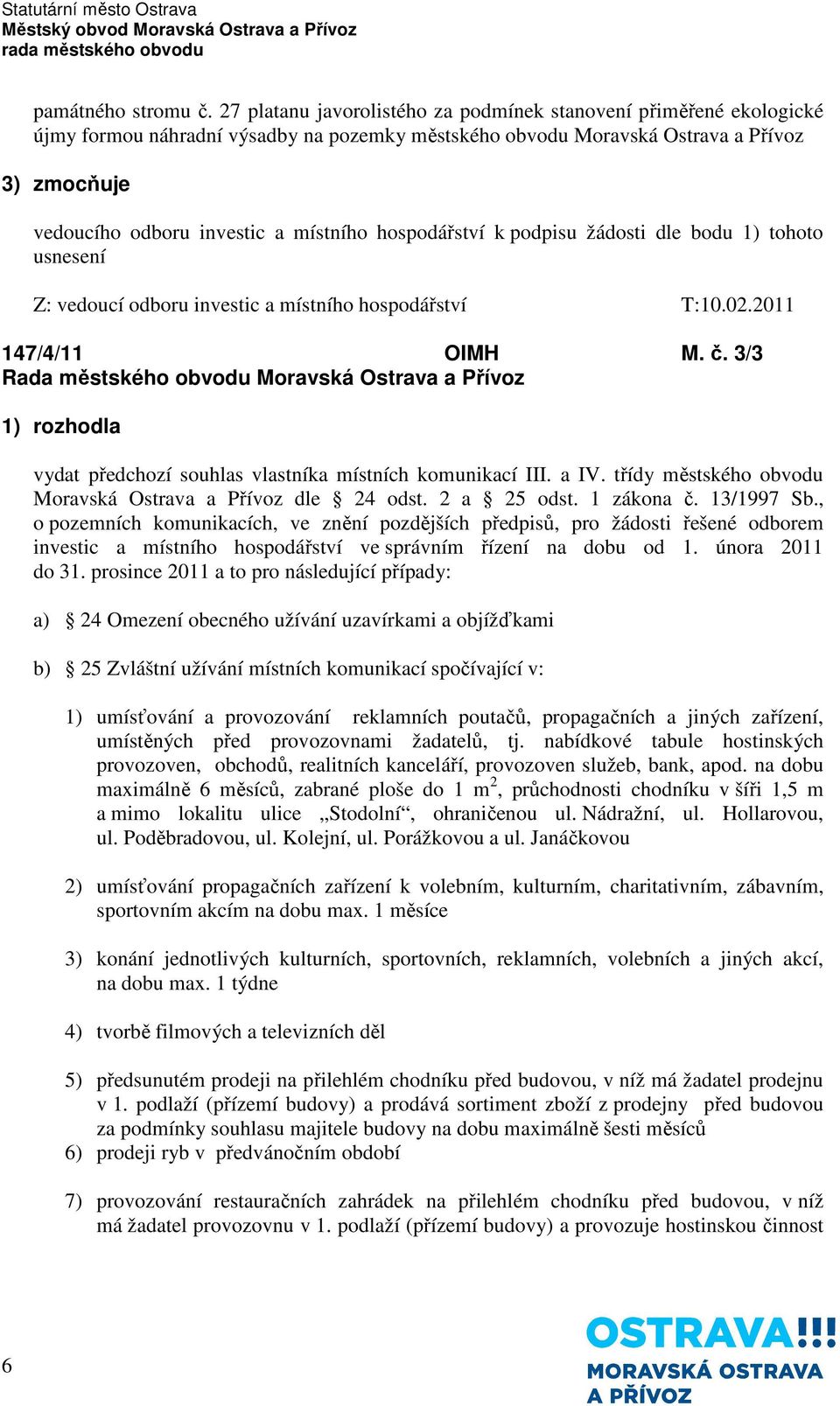 hospodářství k podpisu žádosti dle bodu 1) tohoto usnesení Z: vedoucí odboru investic a místního hospodářství T:10.02.2011 147/4/11 OIMH M. č.