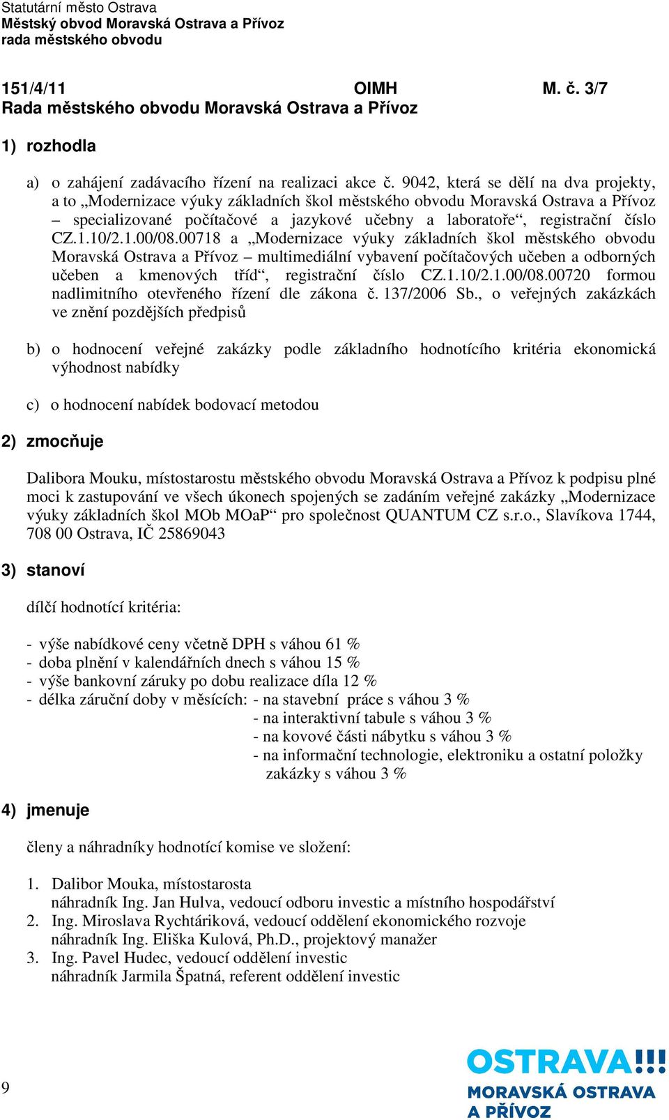 10/2.1.00/08.00718 a Modernizace výuky základních škol městského obvodu Moravská Ostrava a Přívoz multimediální vybavení počítačových učeben a odborných učeben a kmenových tříd, registrační číslo CZ.