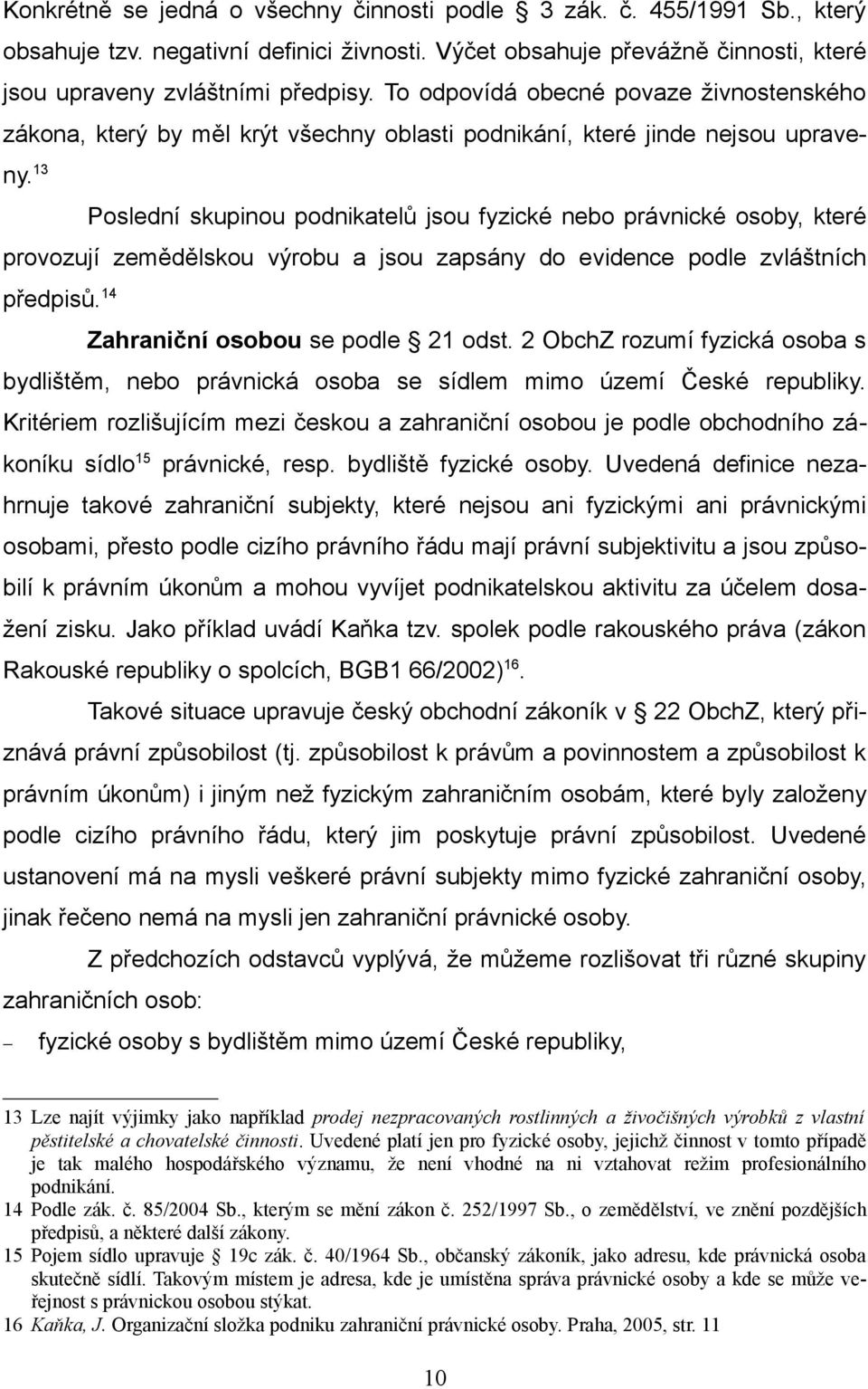 13 Poslední skupinou podnikatelů jsou fyzické nebo právnické osoby, které provozují zemědělskou výrobu a jsou zapsány do evidence podle zvláštních předpisů. 14 Zahraniční osobou se podle 21 odst.