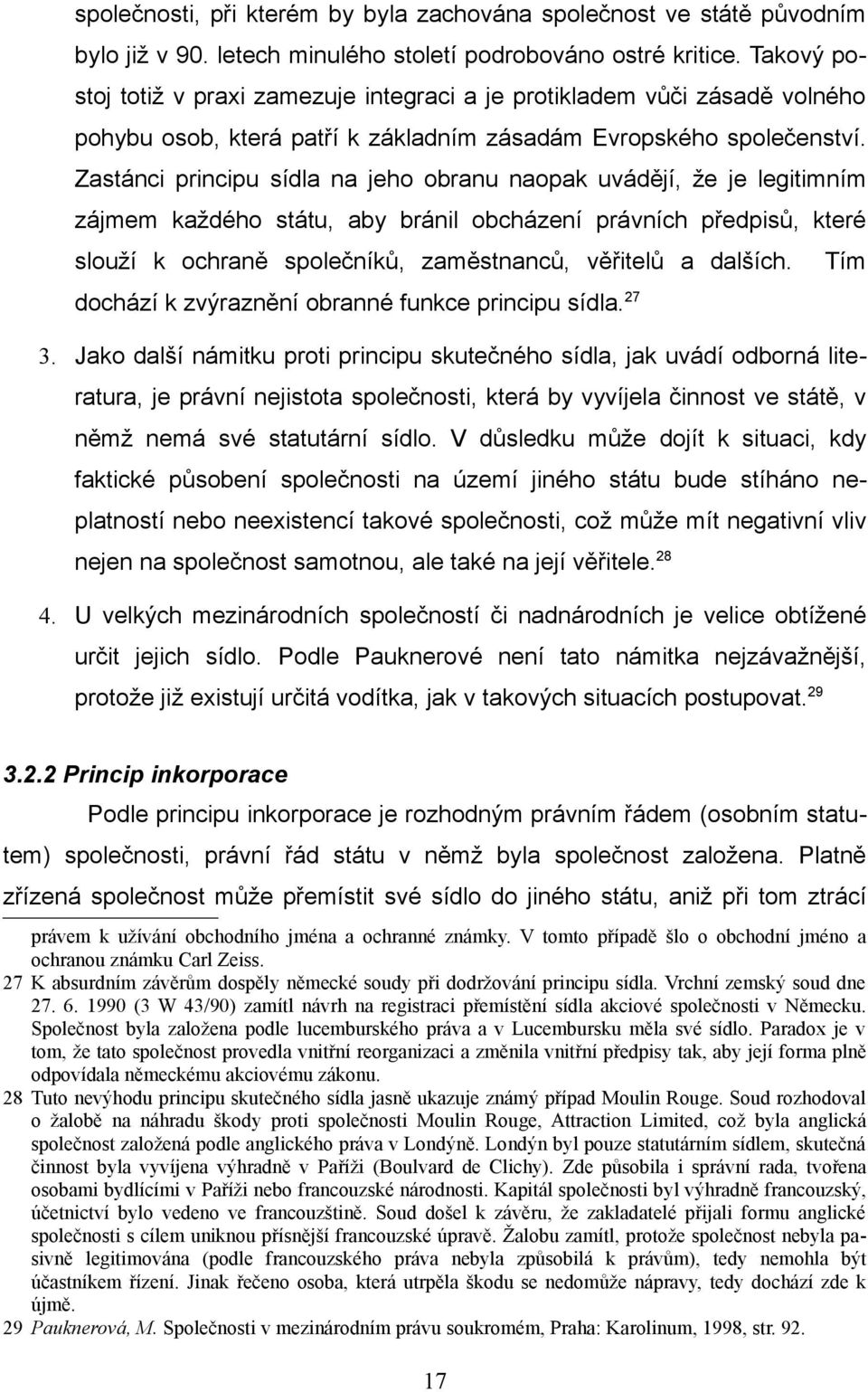 Zastánci principu sídla na jeho obranu naopak uvádějí, že je legitimním zájmem každého státu, aby bránil obcházení právních předpisů, které slouží k ochraně společníků, zaměstnanců, věřitelů a