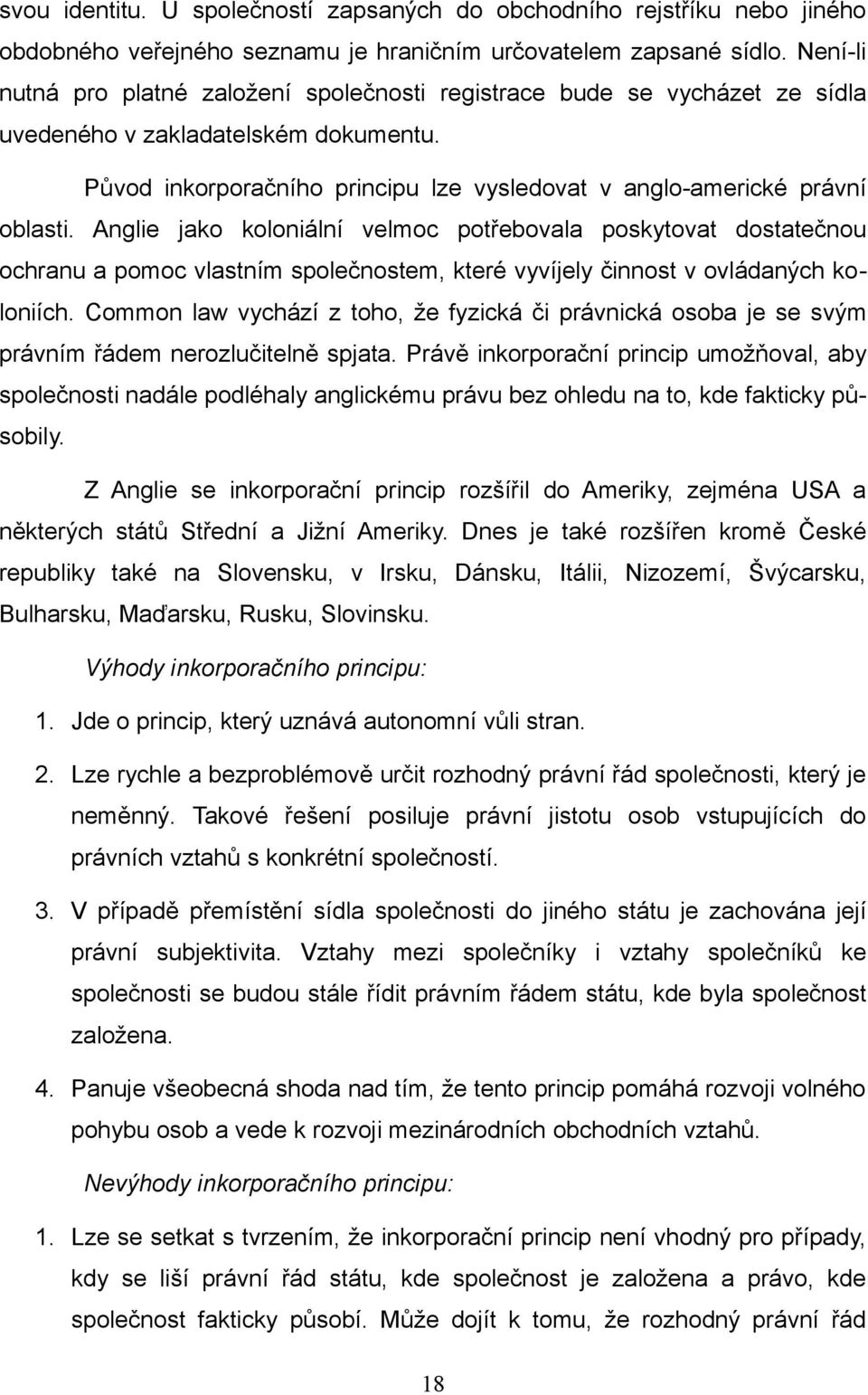 Anglie jako koloniální velmoc potřebovala poskytovat dostatečnou ochranu a pomoc vlastním společnostem, které vyvíjely činnost v ovládaných koloniích.