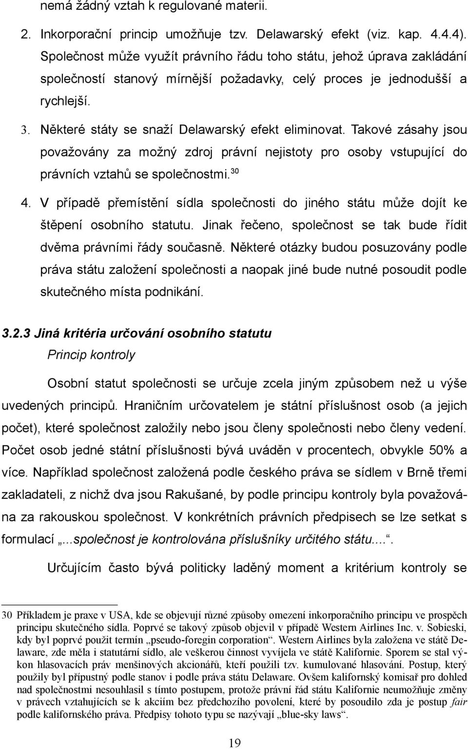 Některé státy se snaží Delawarský efekt eliminovat. Takové zásahy jsou považovány za možný zdroj právní nejistoty pro osoby vstupující do právních vztahů se společnostmi. 30 4.