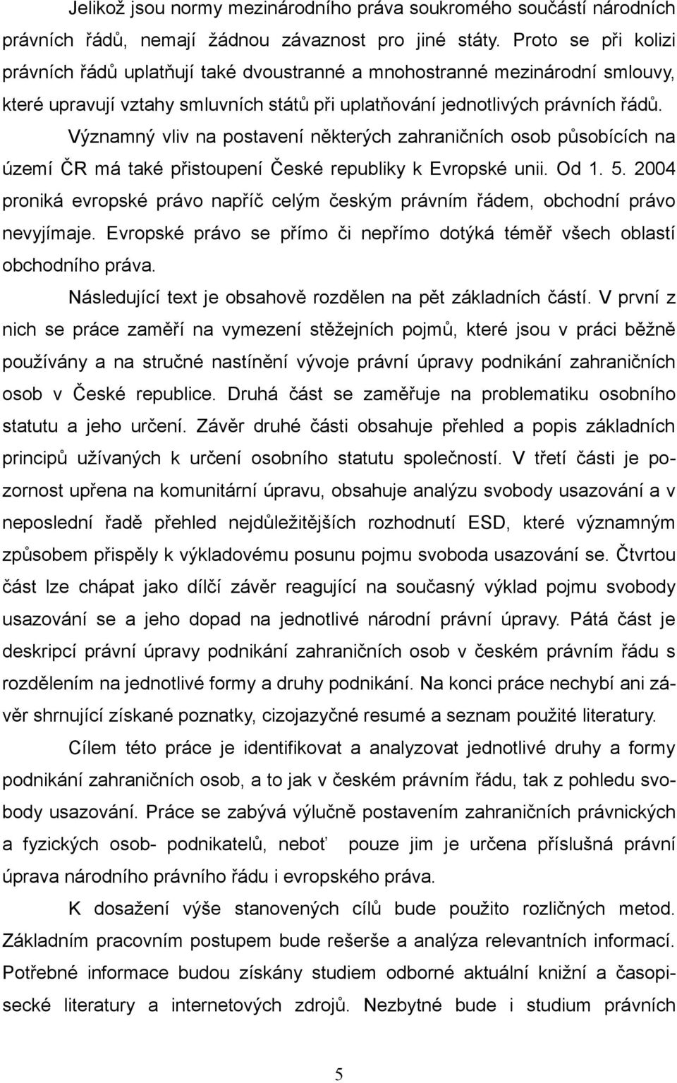 Významný vliv na postavení některých zahraničních osob působících na území ČR má také přistoupení České republiky k Evropské unii. Od 1. 5.