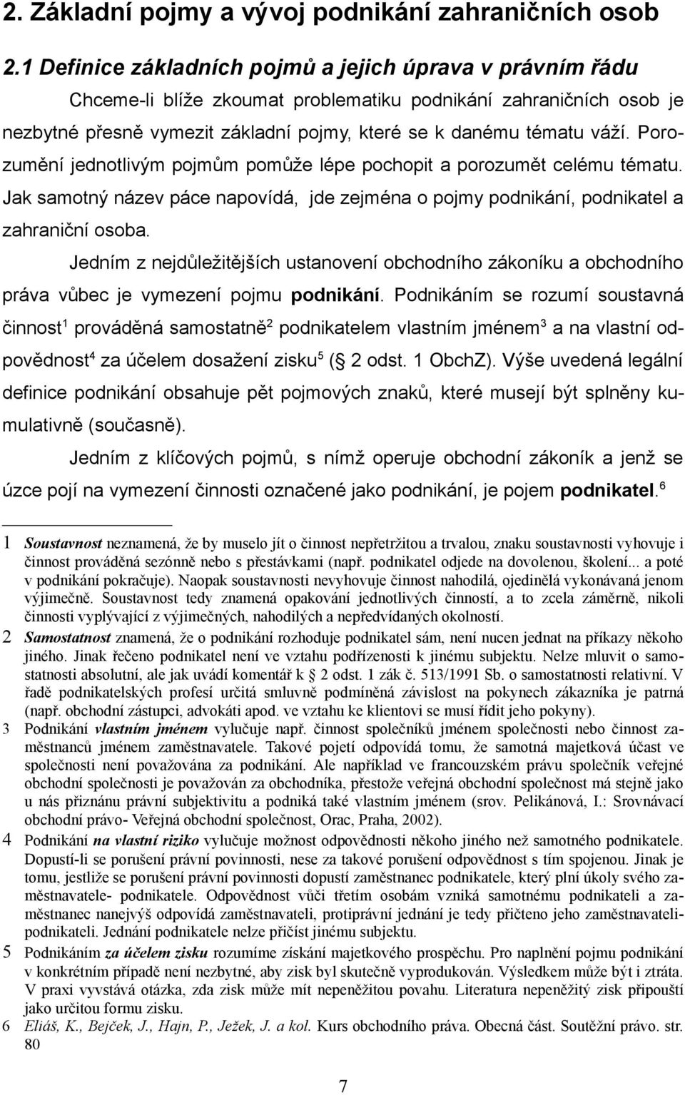 Porozumění jednotlivým pojmům pomůže lépe pochopit a porozumět celému tématu. Jak samotný název páce napovídá, jde zejména o pojmy podnikání, podnikatel a zahraniční osoba.