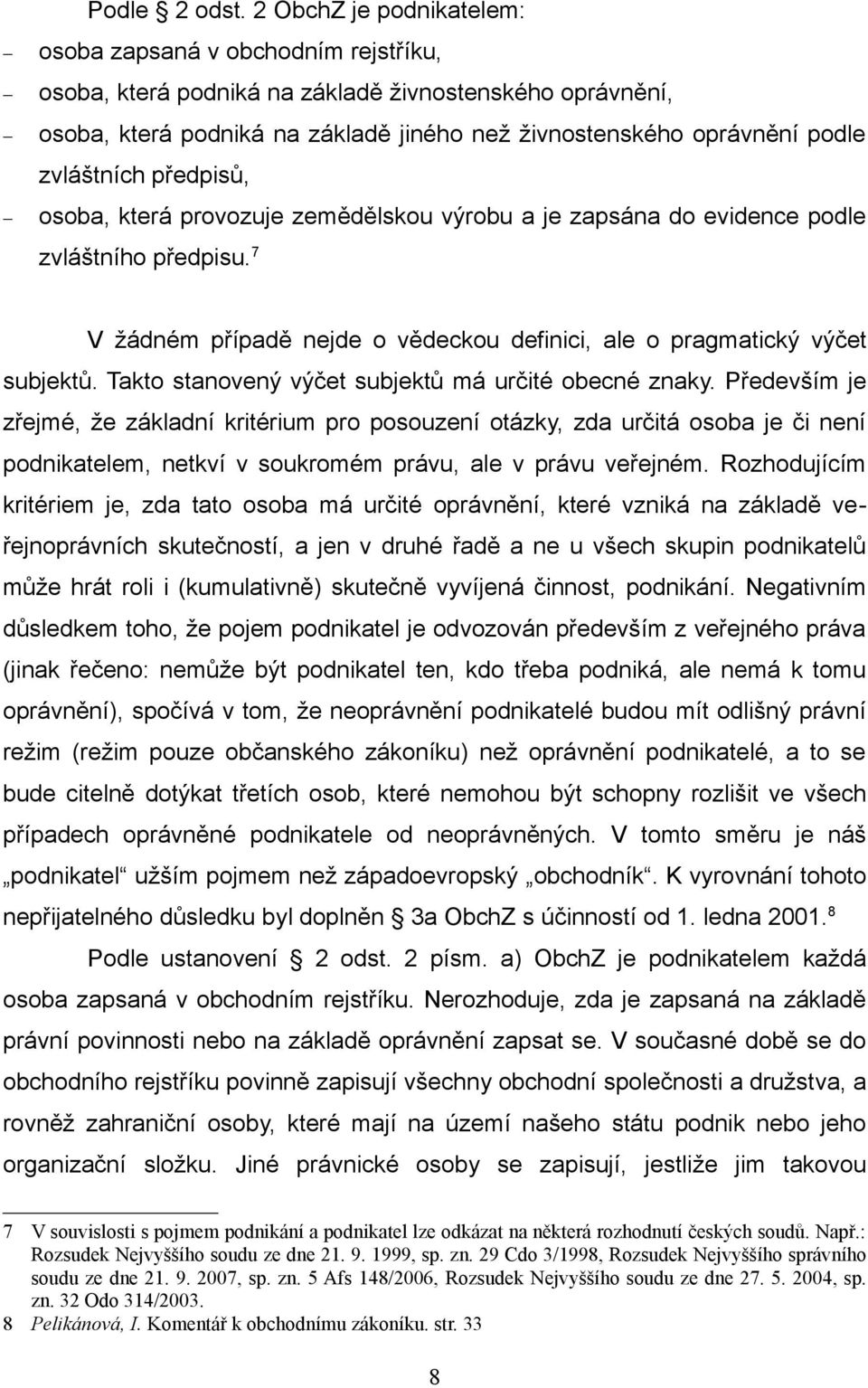 zvláštních předpisů, osoba, která provozuje zemědělskou výrobu a je zapsána do evidence podle zvláštního předpisu. 7 V žádném případě nejde o vědeckou definici, ale o pragmatický výčet subjektů.