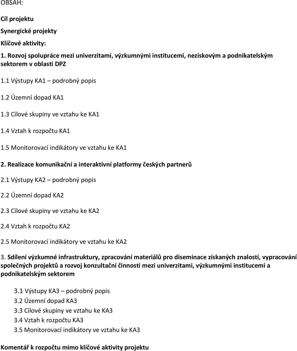 Realizace komunikační a interaktivní platformy českých partnerů 2.1 Výstupy KA2 podrobný popis 2.2 Územní dopad KA2 2.3 Cílové skupiny ve vztahu ke KA2 2.4 Vztah k rozpočtu KA2 2.