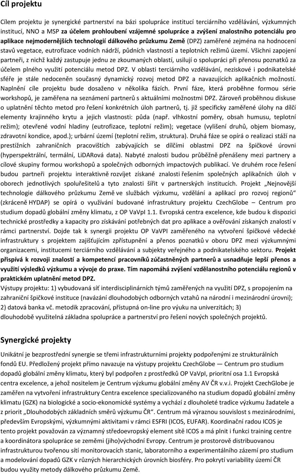 režimů území. Všichni zapojení partneři, z nichž každý zastupuje jednu ze zkoumaných oblastí, usilují o spolupráci při přenosu poznatků za účelem plného využití potenciálu metod DPZ.