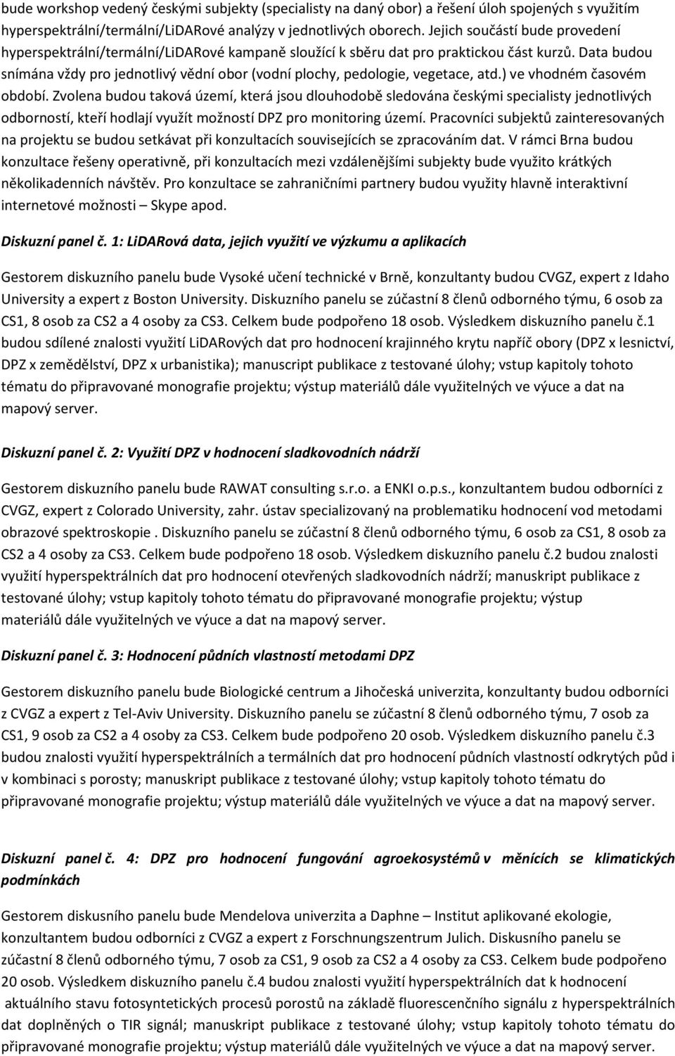 Data budou snímána vždy pro jednotlivý vědní obor (vodní plochy, pedologie, vegetace, atd.) ve vhodném časovém období.