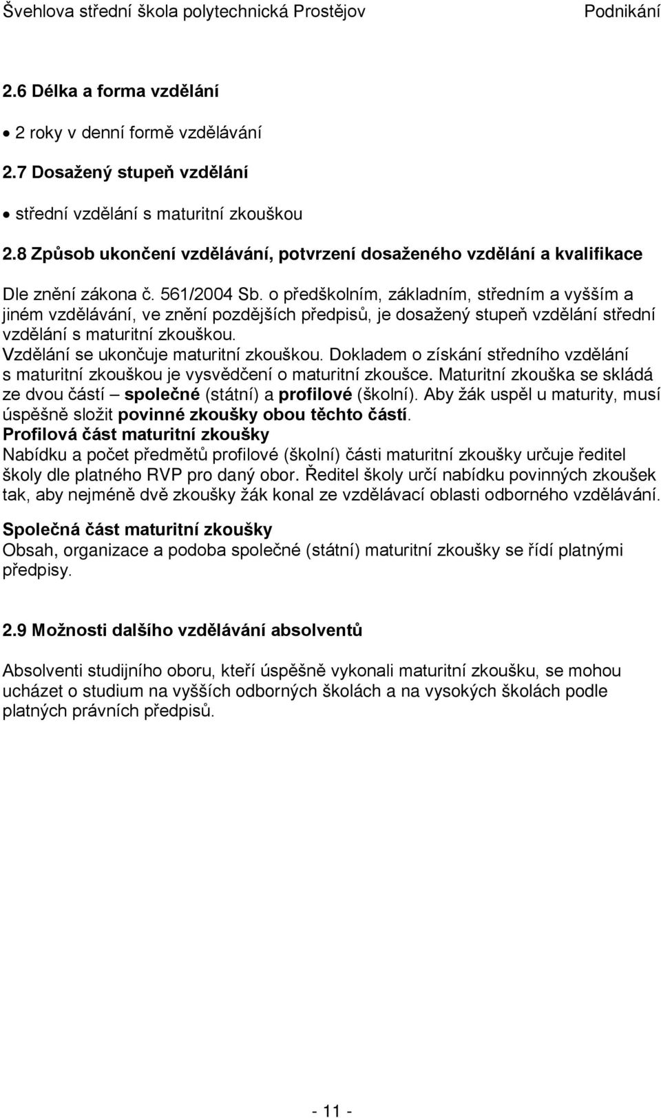 o předškolním, základním, středním a vyšším a jiném vzdělávání, ve znění pozdějších předpisů, je dosažený stupeň vzdělání střední vzdělání s maturitní zkouškou.