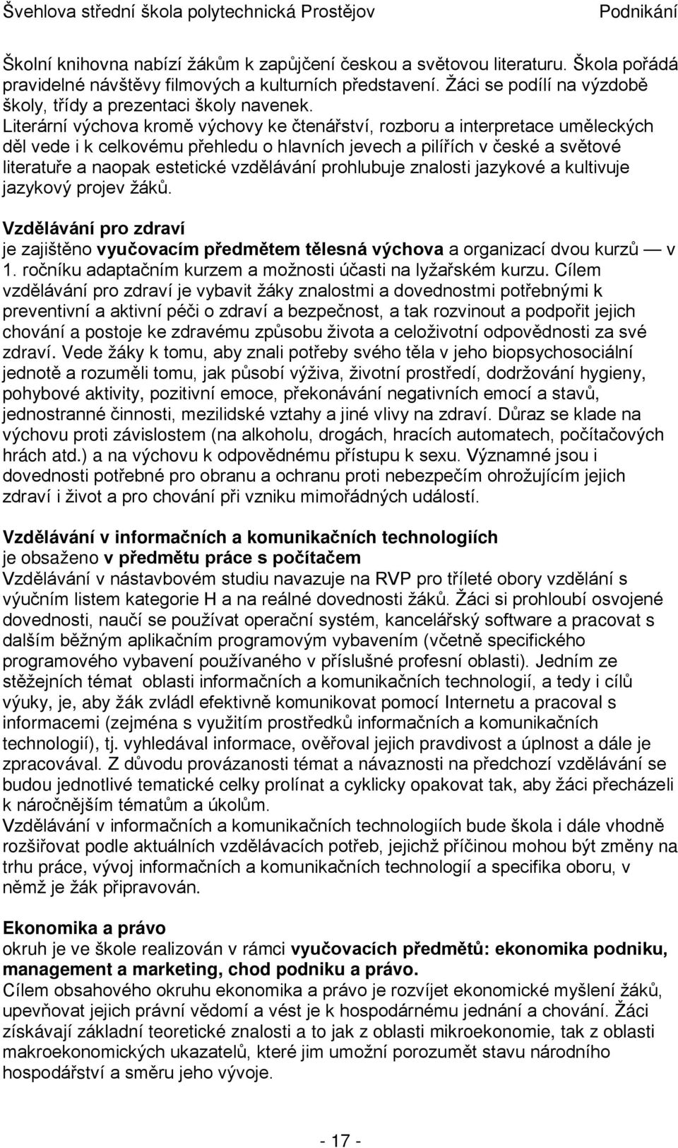 Literární výchova kromě výchovy ke čtenářství, rozboru a interpretace uměleckých děl vede i k celkovému přehledu o hlavních jevech a pilířích v české a světové literatuře a naopak estetické