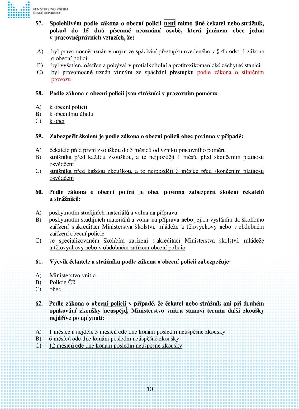 1 zákona o obecní policii B) byl vyšetřen, ošetřen a pobýval v protialkoholní a protitoxikomanické záchytné stanici C) byl pravomocně uznán vinným ze spáchání přestupku podle zákona o silničním